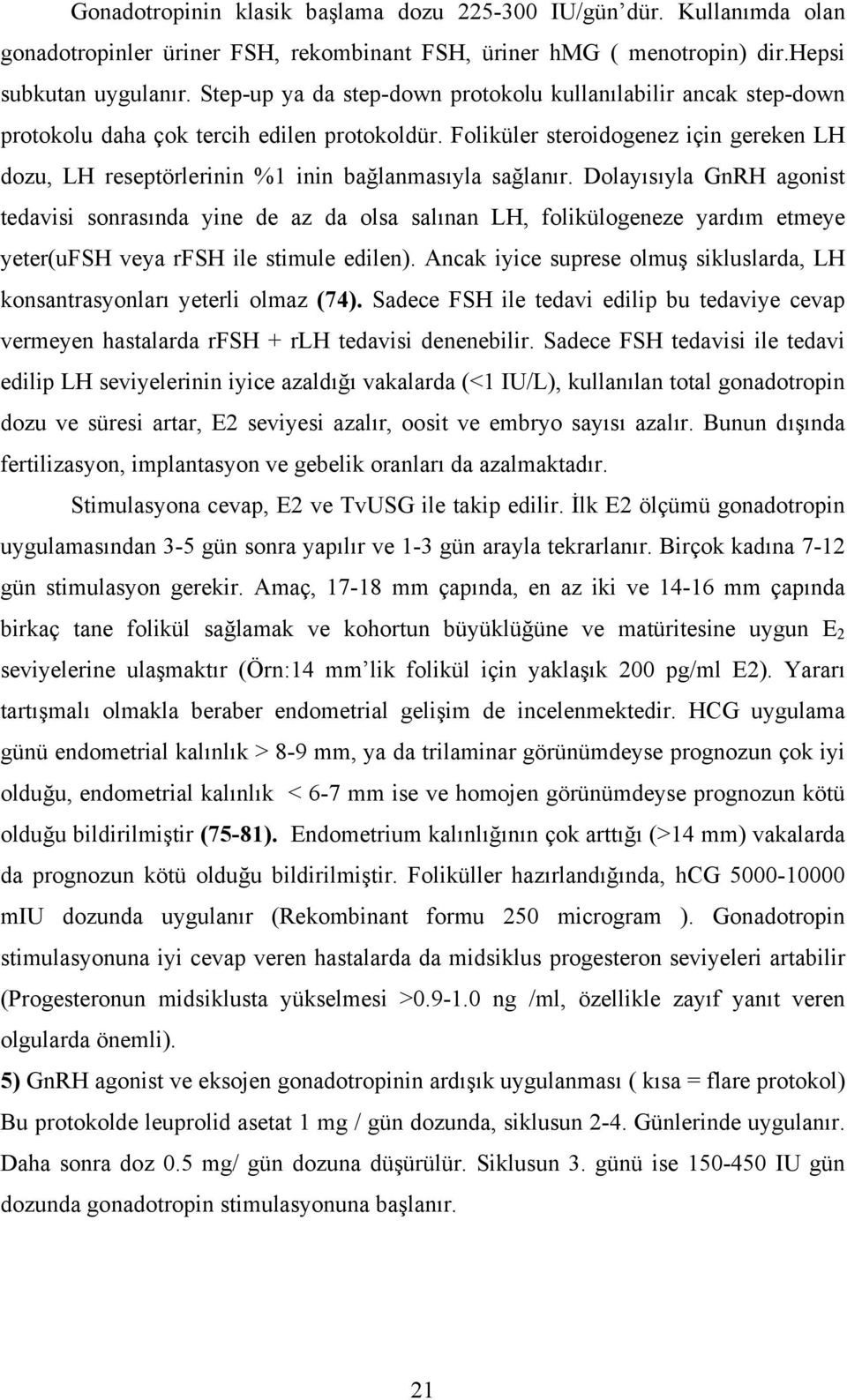 Foliküler steroidogenez için gereken LH dozu, LH reseptörlerinin %1 inin bağlanmasıyla sağlanır.