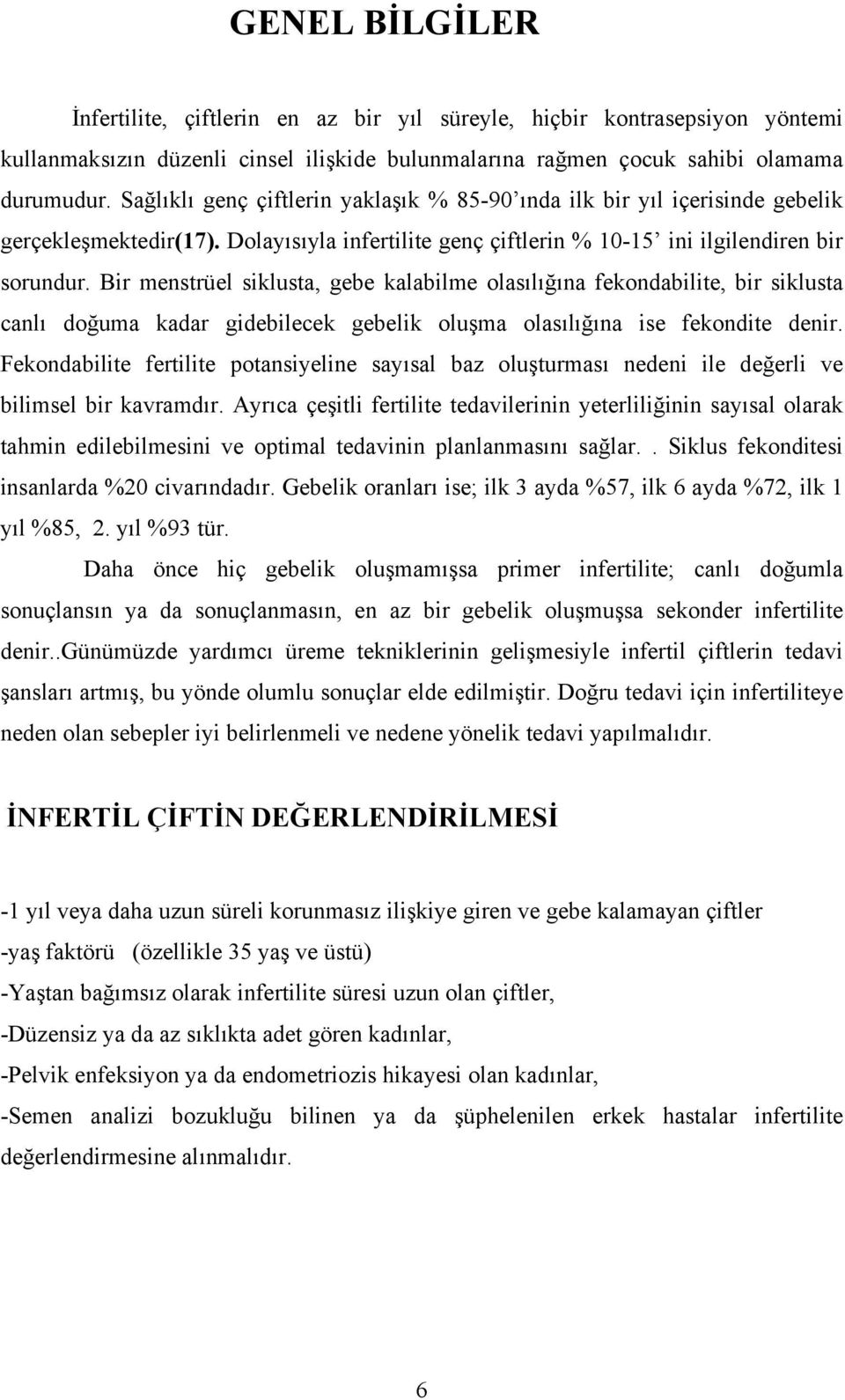 Bir menstrüel siklusta, gebe kalabilme olasılığına fekondabilite, bir siklusta canlı doğuma kadar gidebilecek gebelik oluşma olasılığına ise fekondite denir.