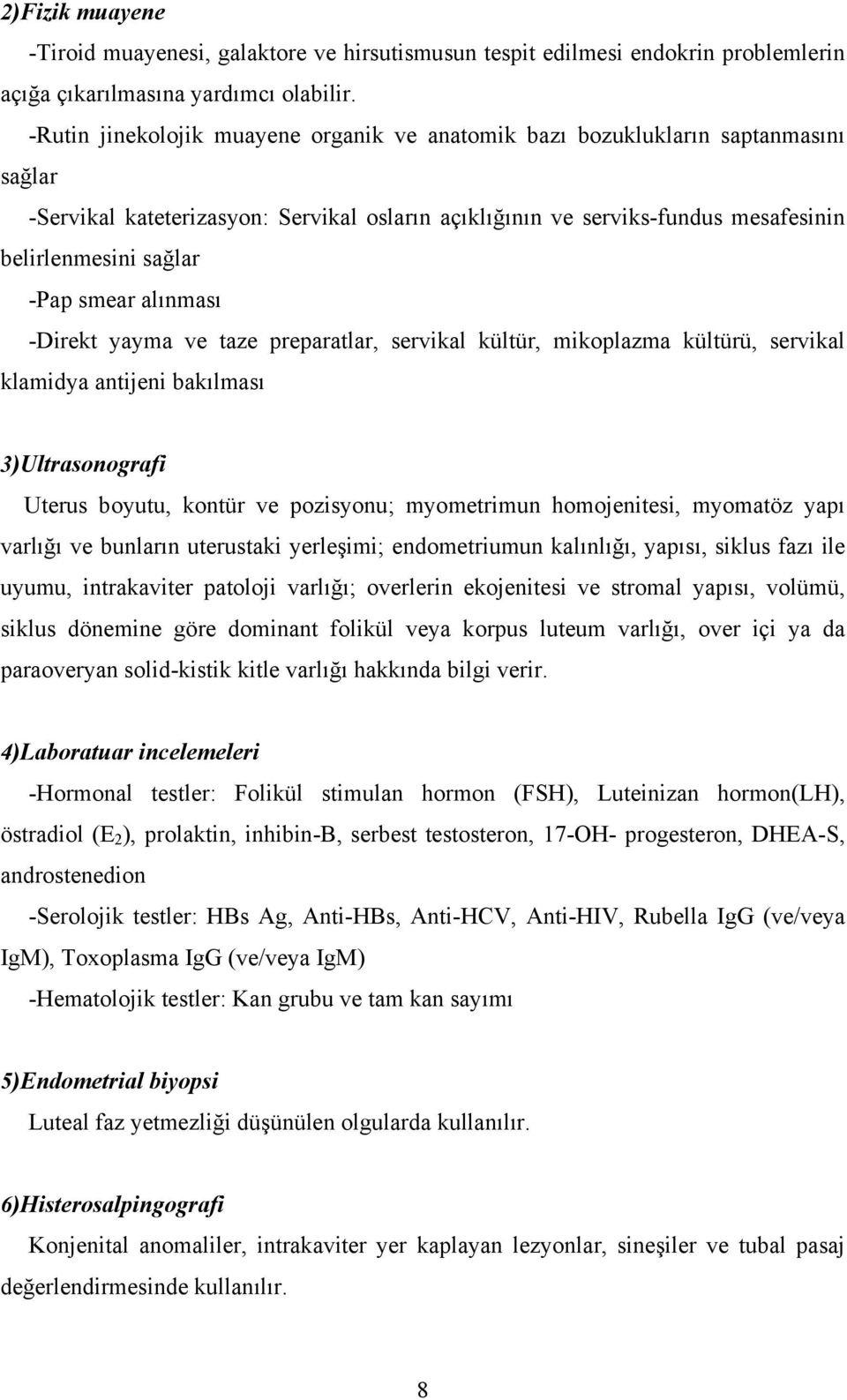 smear alınması -Direkt yayma ve taze preparatlar, servikal kültür, mikoplazma kültürü, servikal klamidya antijeni bakılması 3)Ultrasonografi Uterus boyutu, kontür ve pozisyonu; myometrimun