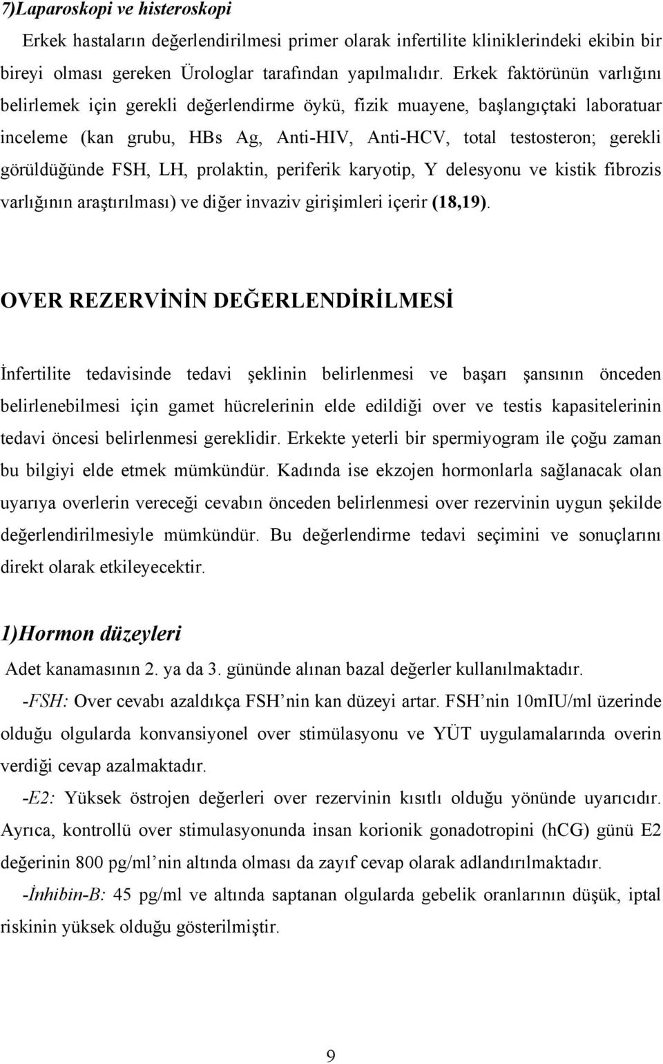 FSH, LH, prolaktin, periferik karyotip, Y delesyonu ve kistik fibrozis varlığının araştırılması) ve diğer invaziv girişimleri içerir (18,19).