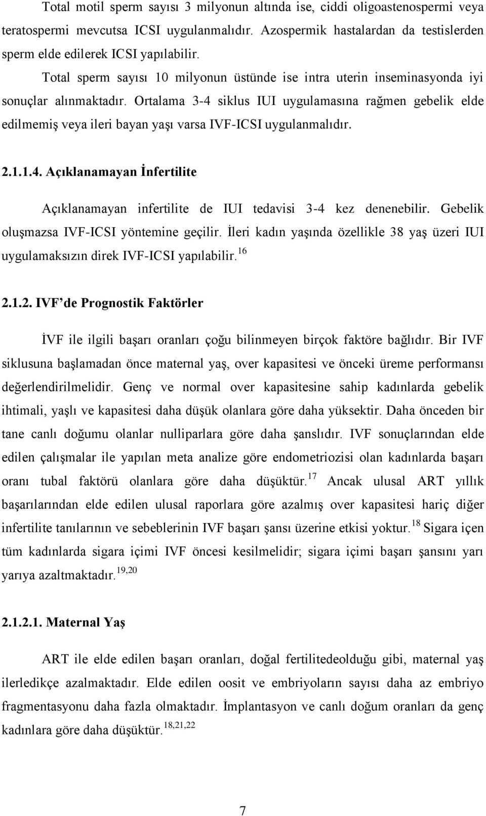 Ortalama 3-4 siklus IUI uygulamasına rağmen gebelik elde edilmemiş veya ileri bayan yaşı varsa IVF-ICSI uygulanmalıdır. 2.1.1.4. Açıklanamayan Ġnfertilite Açıklanamayan infertilite de IUI tedavisi 3-4 kez denenebilir.