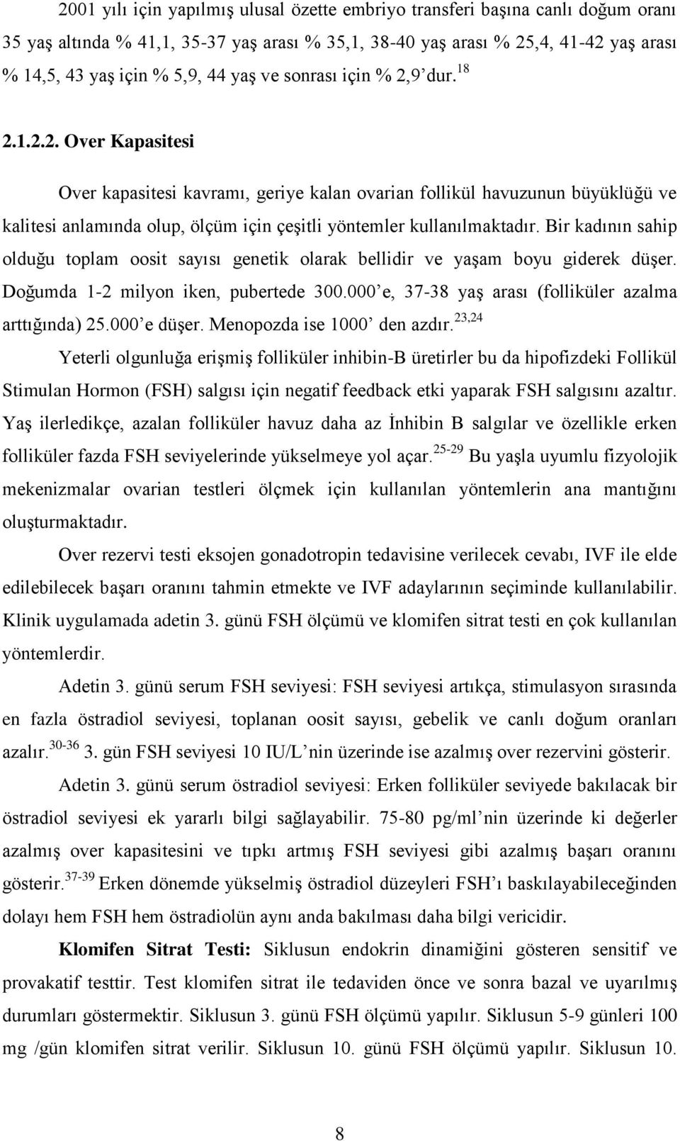 Bir kadının sahip olduğu toplam oosit sayısı genetik olarak bellidir ve yaşam boyu giderek düşer. Doğumda 1-2 milyon iken, pubertede 300.000 e, 37-38 yaş arası (folliküler azalma arttığında) 25.