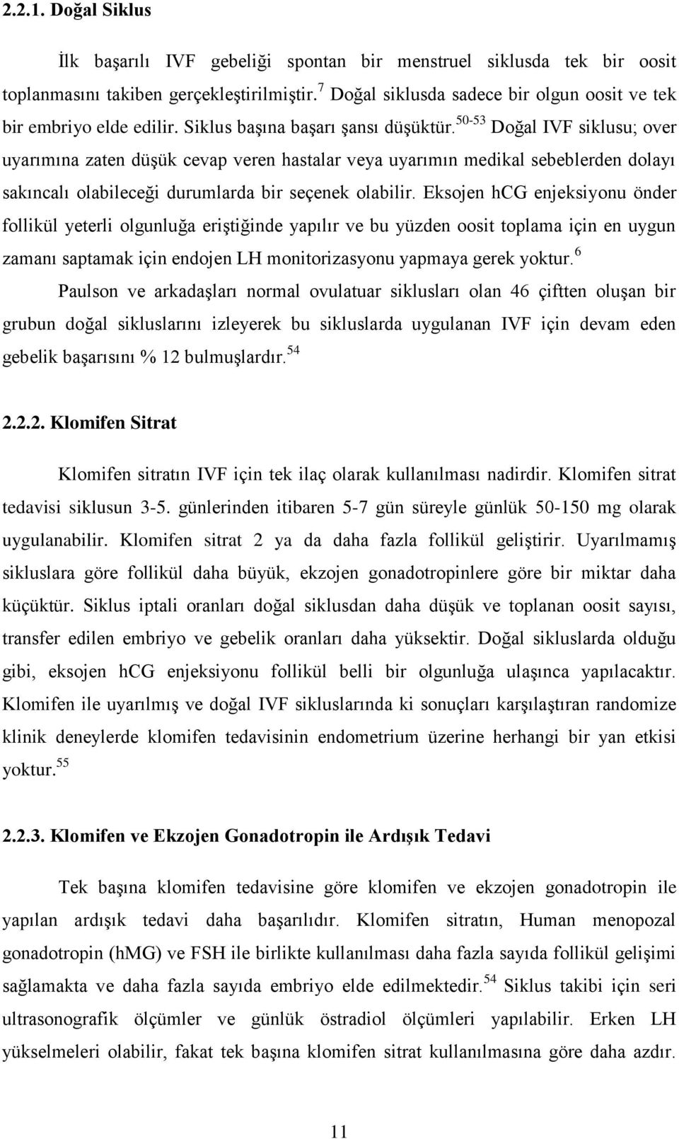 50-53 Doğal IVF siklusu; over uyarımına zaten düşük cevap veren hastalar veya uyarımın medikal sebeblerden dolayı sakıncalı olabileceği durumlarda bir seçenek olabilir.