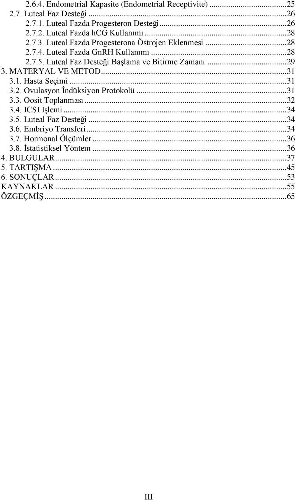 MATERYAL VE METOD... 31 3.1. Hasta Seçimi... 31 3.2. Ovulasyon İndüksiyon Protokolü... 31 3.3. Oosit Toplanması... 32 3.4. ICSI İşlemi... 34 3.5. Luteal Faz Desteği... 34 3.6.