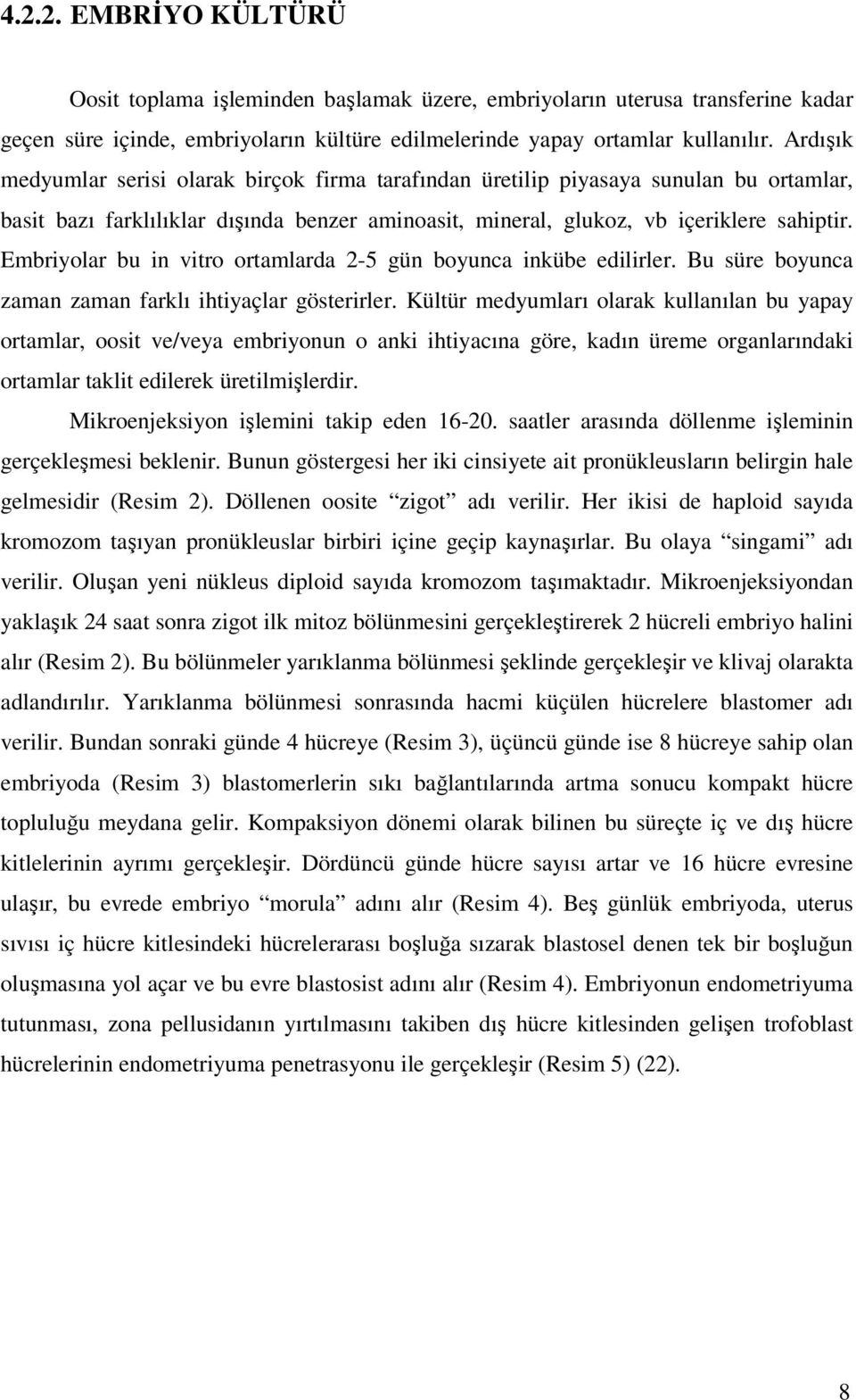 Embriyolar bu in vitro ortamlarda 2-5 gün boyunca inkübe edilirler. Bu süre boyunca zaman zaman farklı ihtiyaçlar gösterirler.