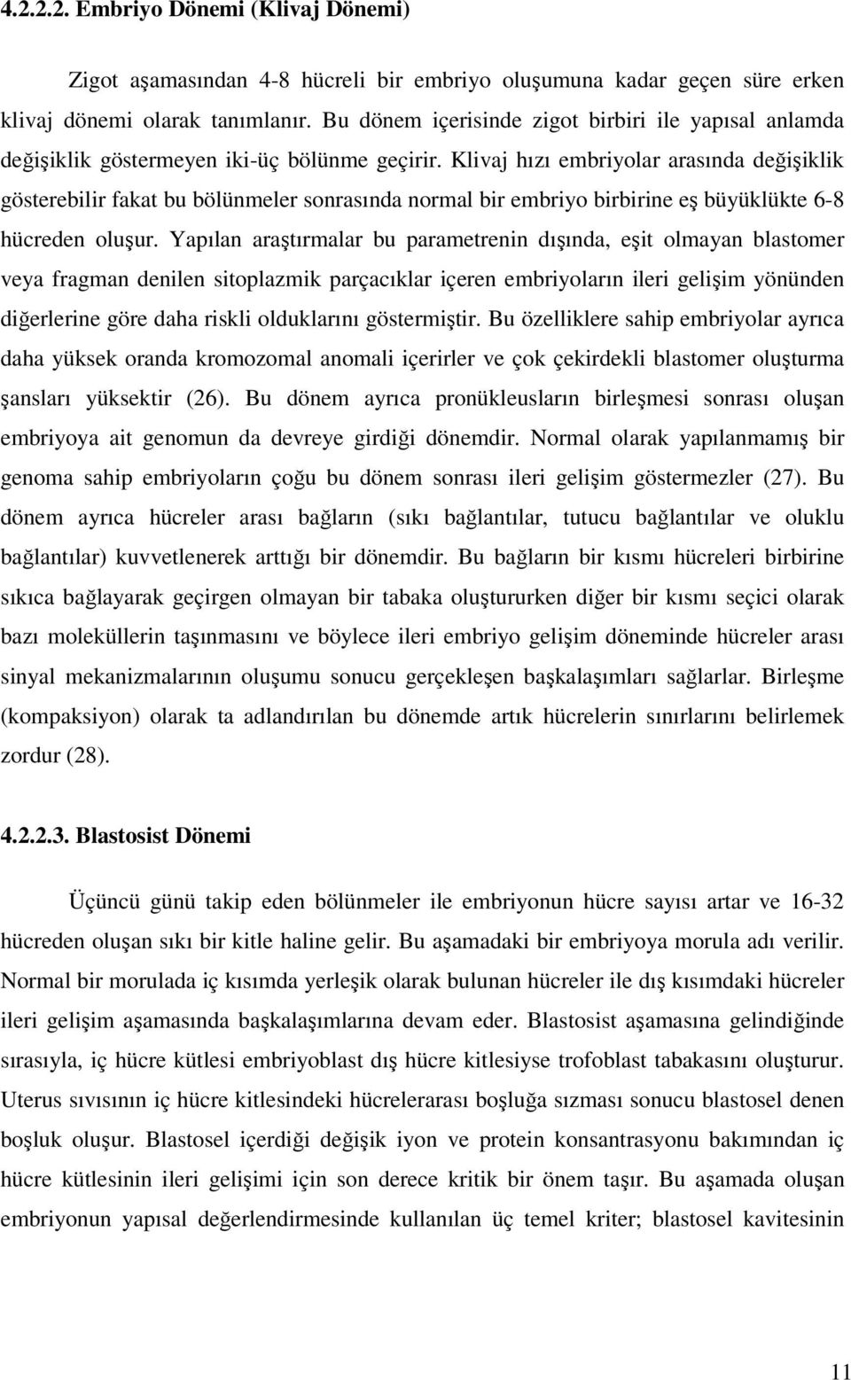 Klivaj hızı embriyolar arasında değişiklik gösterebilir fakat bu bölünmeler sonrasında normal bir embriyo birbirine eş büyüklükte 6-8 hücreden oluşur.