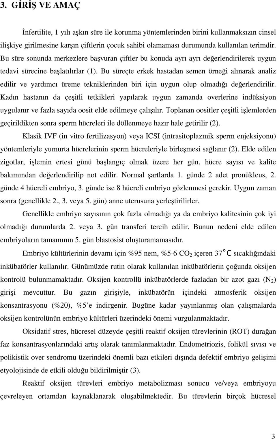 Bu süreçte erkek hastadan semen örneği alınarak analiz edilir ve yardımcı üreme tekniklerinden biri için uygun olup olmadığı değerlendirilir.