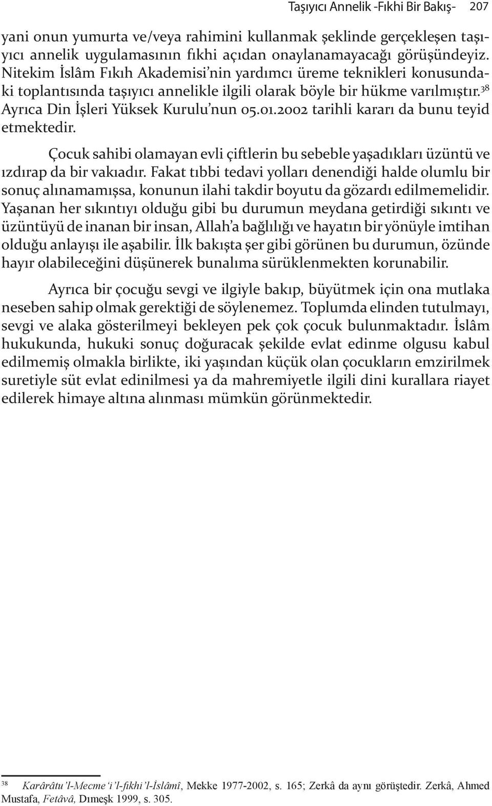 2002 tarihli karar da bunu teyid etmektedir. Çocuk sahibi olamayan evli çiftlerin bu sebeble ya"ad klar üzüntü ve zd rap da bir vak ad r.