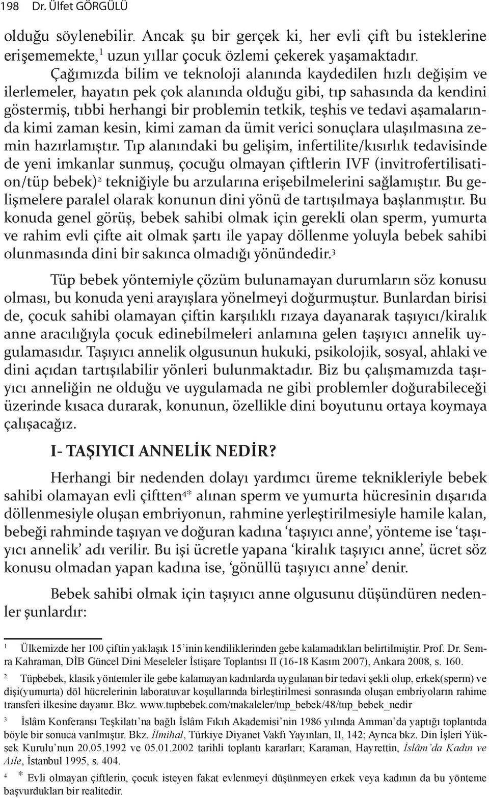 tedavi a"amalar nda kimi zaman kesin, kimi zaman da ümit verici sonuçlara ula" lmas na zemin haz rlam "t r.