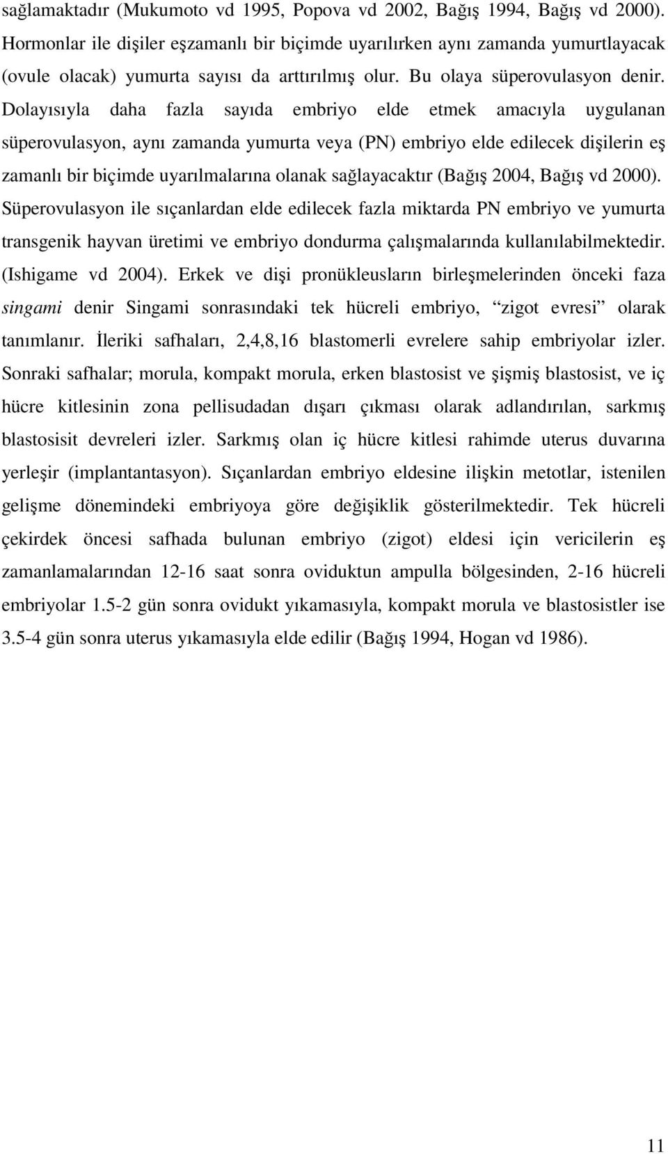 Dolayısıyla daha fazla sayıda embriyo elde etmek amacıyla uygulanan süperovulasyon, aynı zamanda yumurta veya (PN) embriyo elde edilecek dişilerin eş zamanlı bir biçimde uyarılmalarına olanak