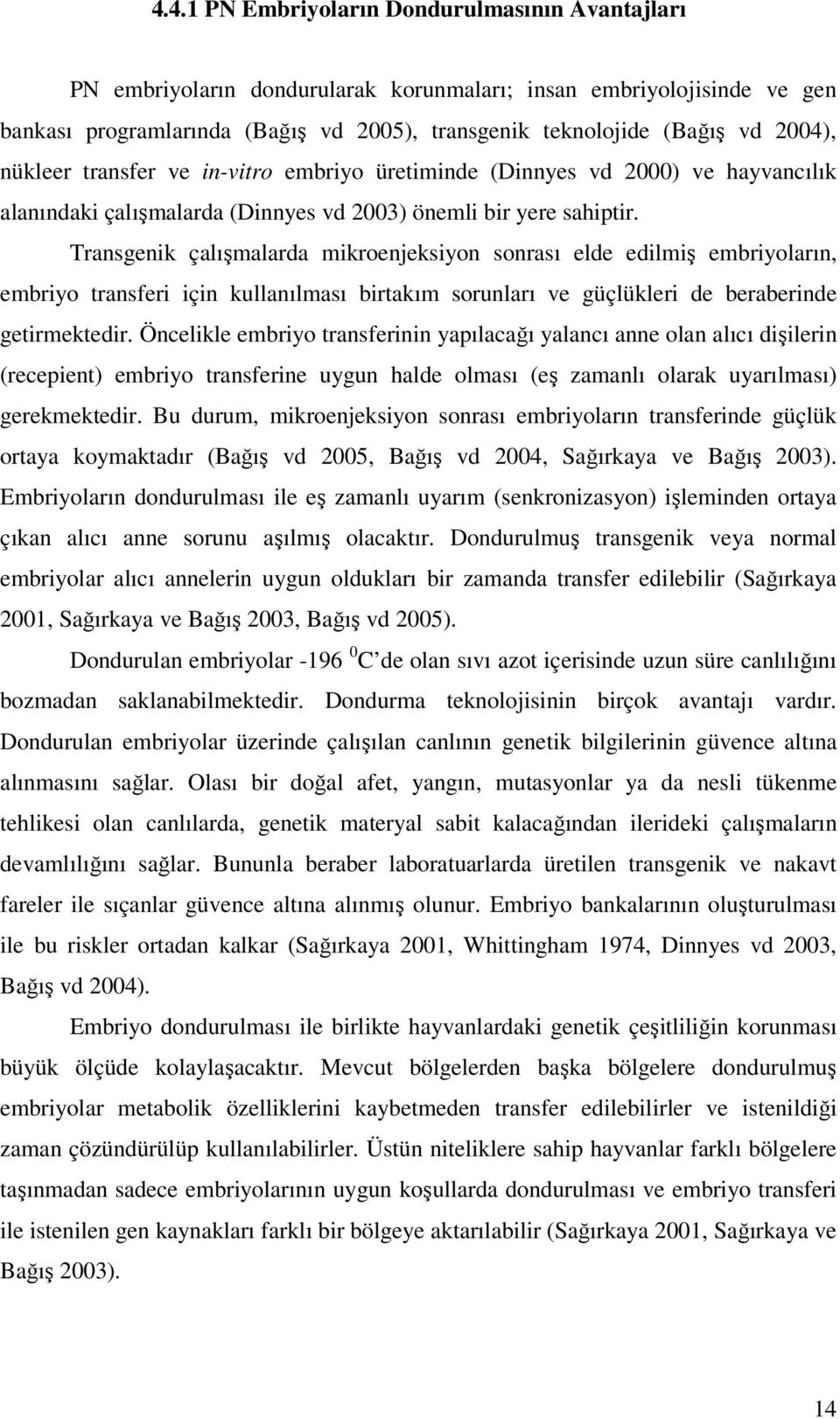 Transgenik çalışmalarda mikroenjeksiyon sonrası elde edilmiş embriyoların, embriyo transferi için kullanılması birtakım sorunları ve güçlükleri de beraberinde getirmektedir.