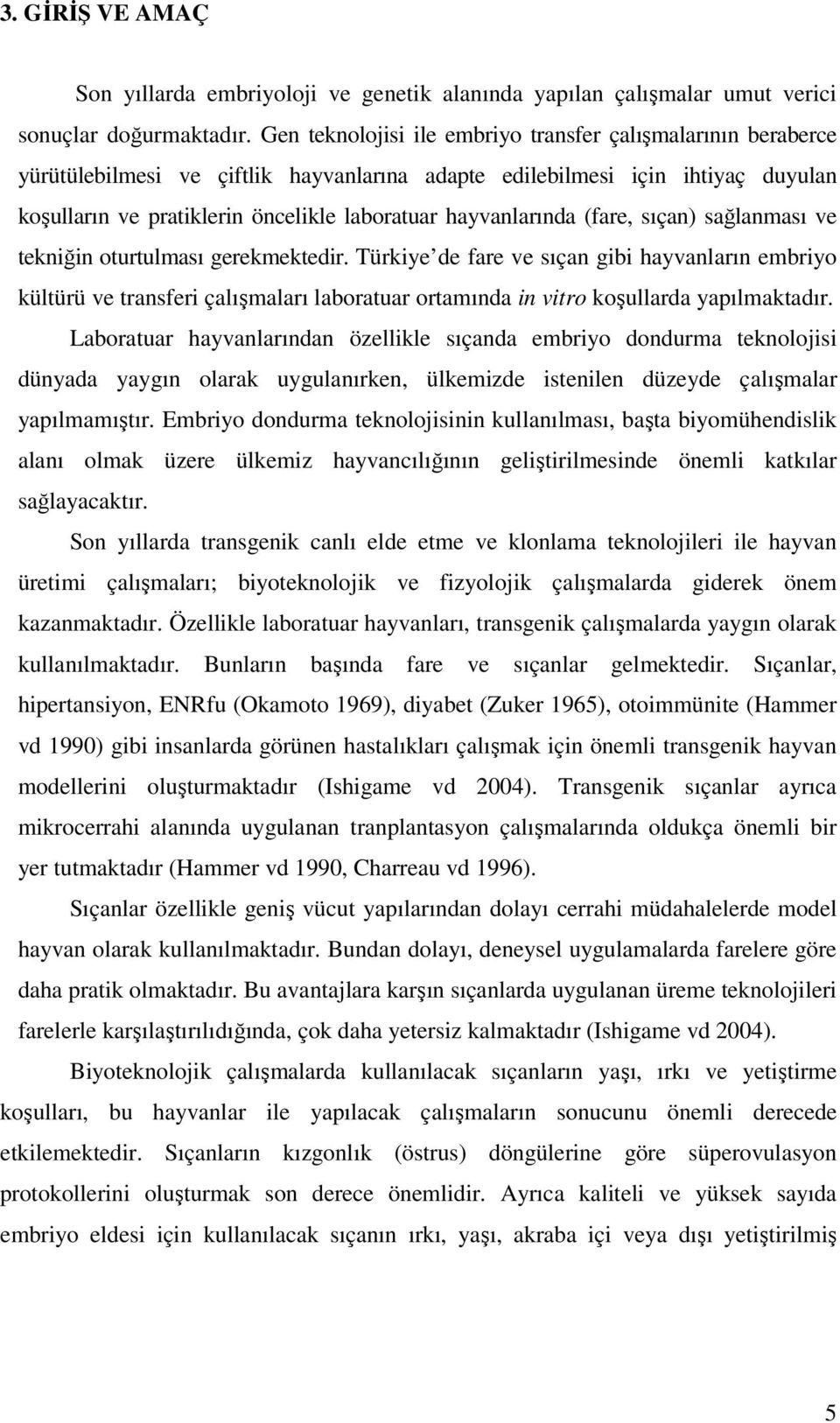 hayvanlarında (fare, sıçan) sağlanması ve tekniğin oturtulması gerekmektedir.