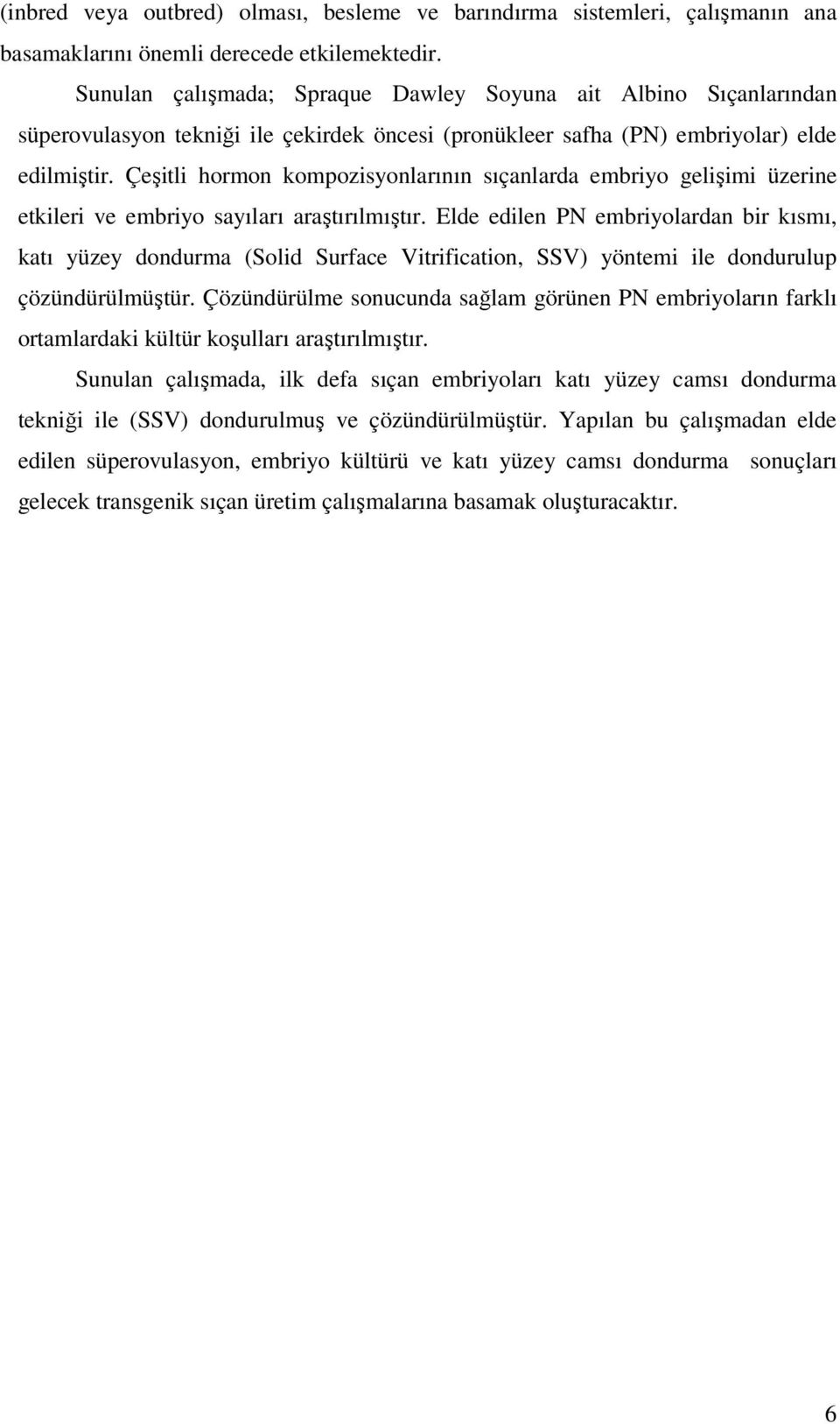 Çeşitli hormon kompozisyonlarının sıçanlarda embriyo gelişimi üzerine etkileri ve embriyo sayıları araştırılmıştır.