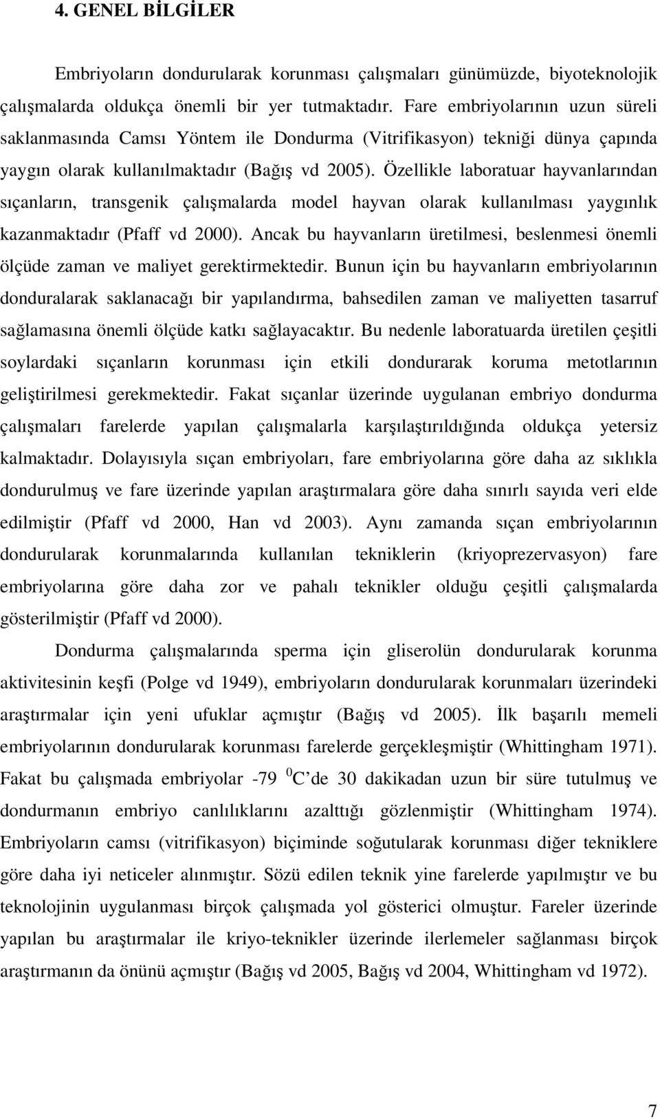 Özellikle laboratuar hayvanlarından sıçanların, transgenik çalışmalarda model hayvan olarak kullanılması yaygınlık kazanmaktadır (Pfaff vd 2000).