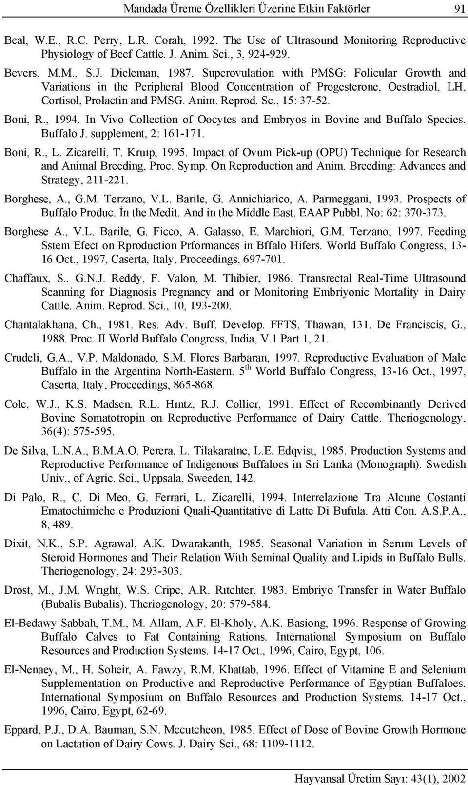 Reprod. Sc., 15: 37-52. Boni, R., 1994. In Vivo Collection of Oocytes and Embryos in Bovine and Buffalo Species. Buffalo J. supplement, 2: 161-171. Boni, R., L. Zicarelli, T. Kruıp, 1995.