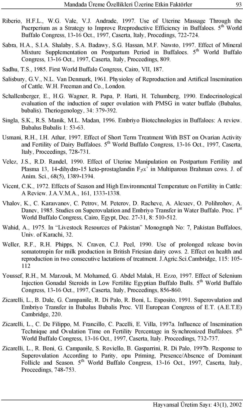 Sabra, H.A., S.I.A. Shalaby, S.A. Badawy, S.G. Hassan, M.F. Nawıto, 1997. Effect of Mineral Mixture Supplementation on Postpartum Period in Buffaloes. 5 th World Buffalo Congress, 13-16 Oct.