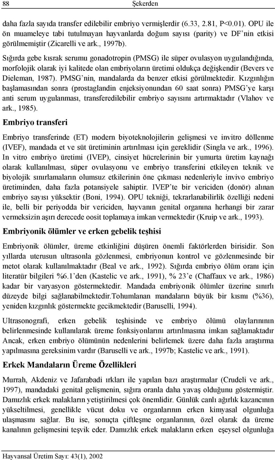 Sığırda gebe kısrak serumu gonadotropin (PMSG) ile süper ovulasyon uygulandığında, morfolojik olarak iyi kalitede olan embriyoların üretimi oldukça değişkendir (Bevers ve Dieleman, 1987).