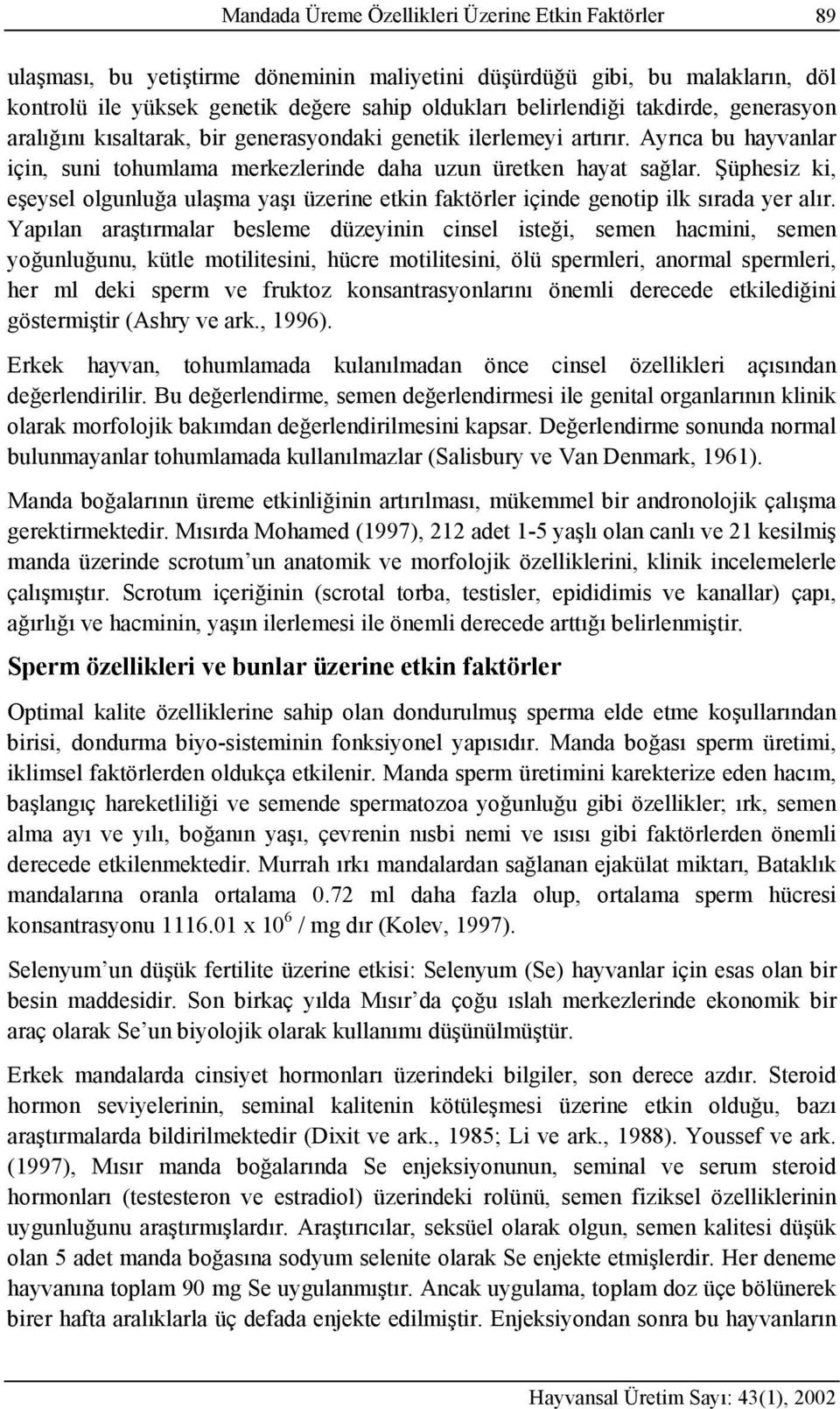 Şüphesiz ki, eşeysel olgunluğa ulaşma yaşı üzerine etkin faktörler içinde genotip ilk sırada yer alır.