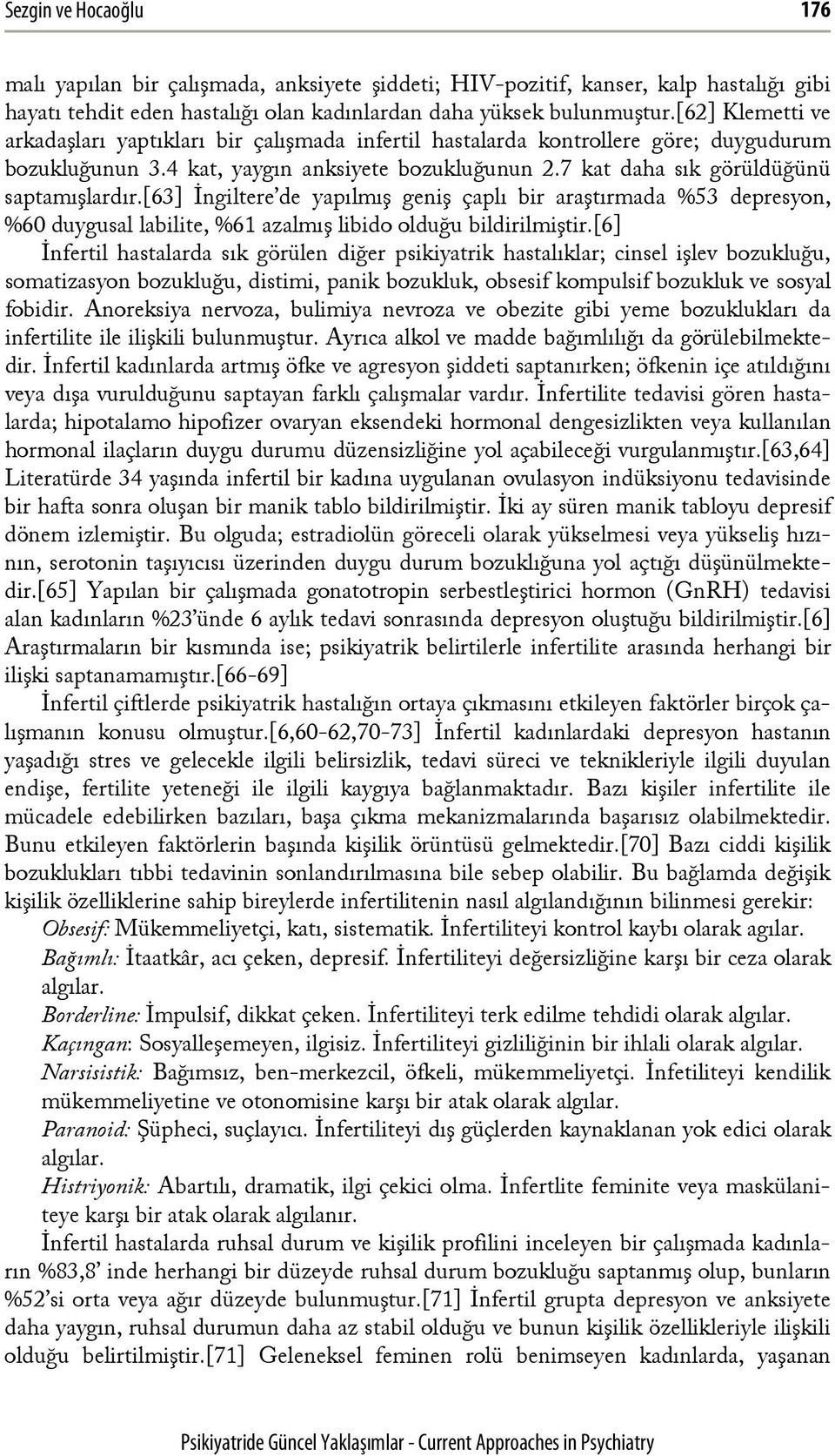 [63] İngiltere de yapılmış geniş çaplı bir araştırmada %53 depresyon, %60 duygusal labilite, %61 azalmış libido olduğu bildirilmiştir.