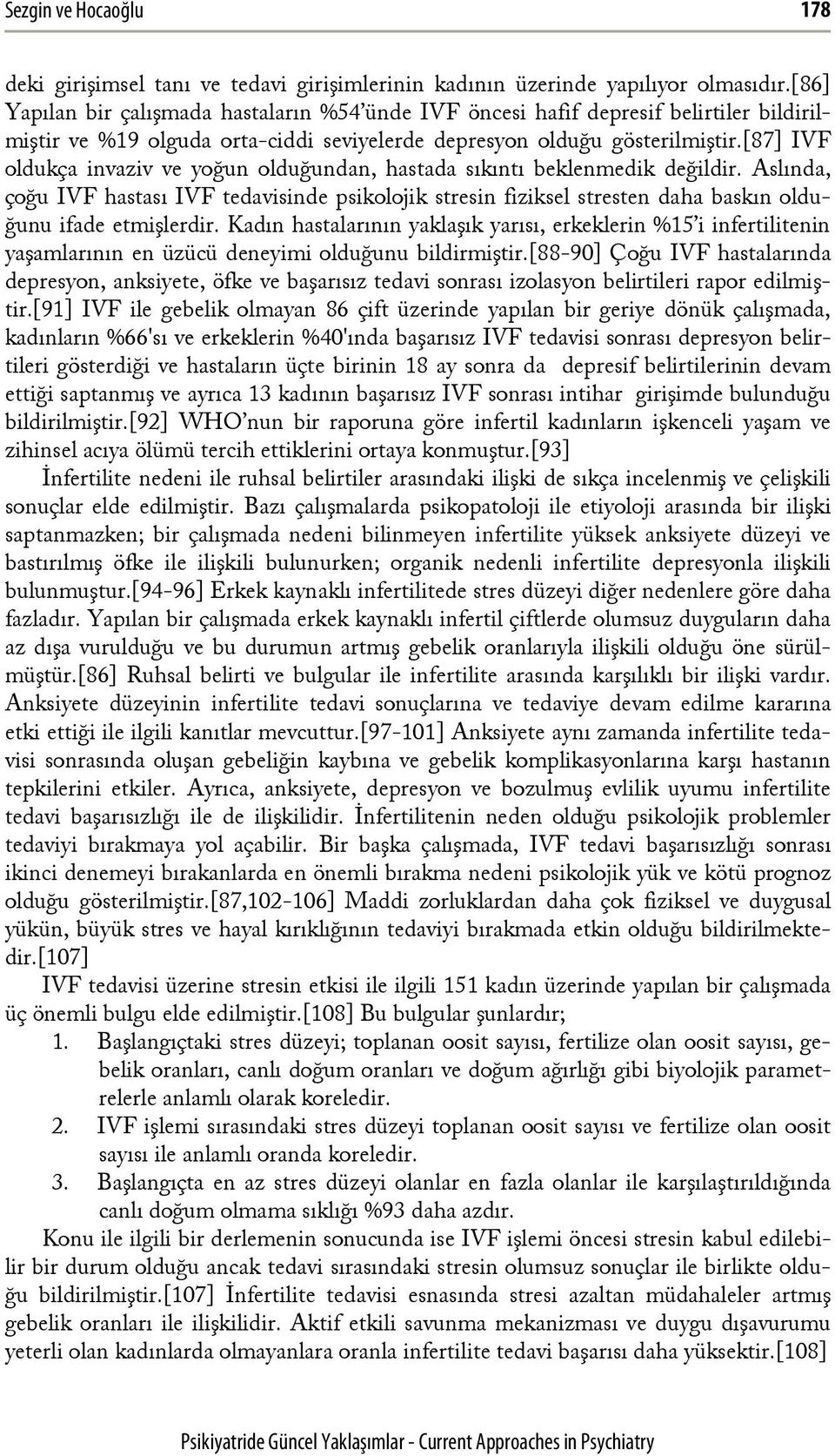 [87] IVF oldukça invaziv ve yoğun olduğundan, hastada sıkıntı beklenmedik değildir.