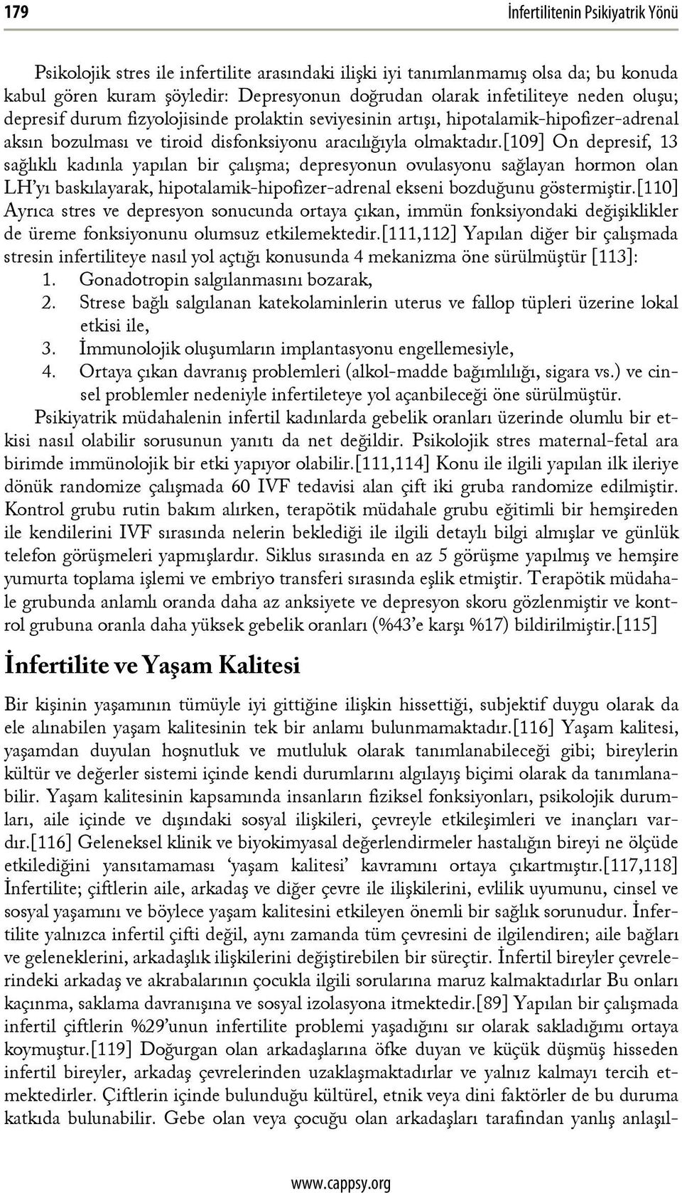 [109] On depresif, 13 sağlıklı kadınla yapılan bir çalışma; depresyonun ovulasyonu sağlayan hormon olan LH yı baskılayarak, hipotalamik-hipofizer-adrenal ekseni bozduğunu göstermiştir.