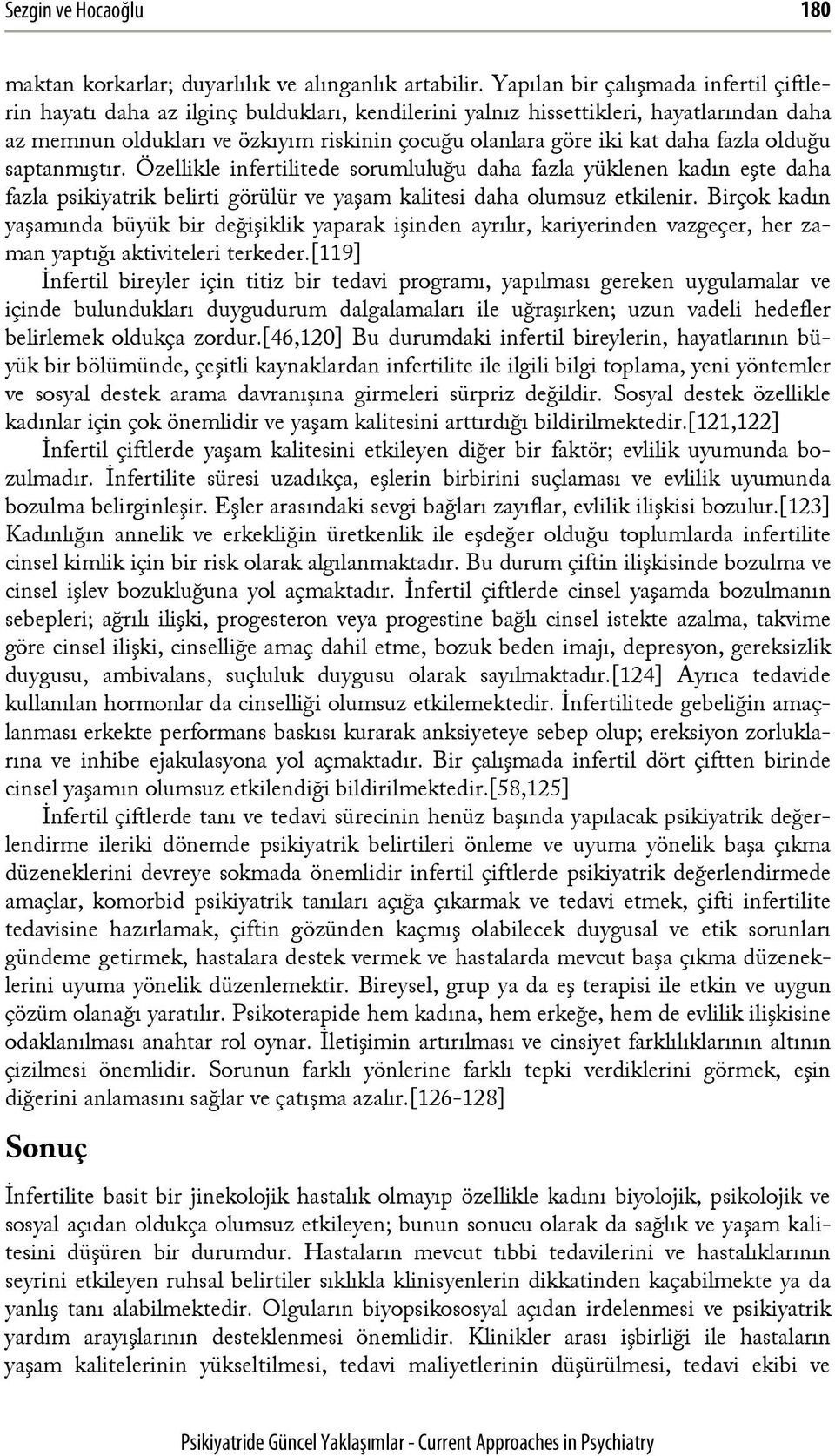 daha fazla olduğu saptanmıştır. Özellikle infertilitede sorumluluğu daha fazla yüklenen kadın eşte daha fazla psikiyatrik belirti görülür ve yaşam kalitesi daha olumsuz etkilenir.