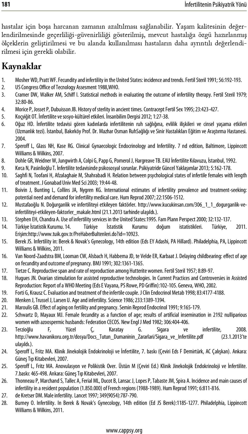 değerlendirilmesi için gerekli olabilir. Kaynaklar 1. Mosher WD, Pratt WF. Fecundity and infertility in the United States: incidence and trends. Fertil Steril 1991; 56:192-193. 2.