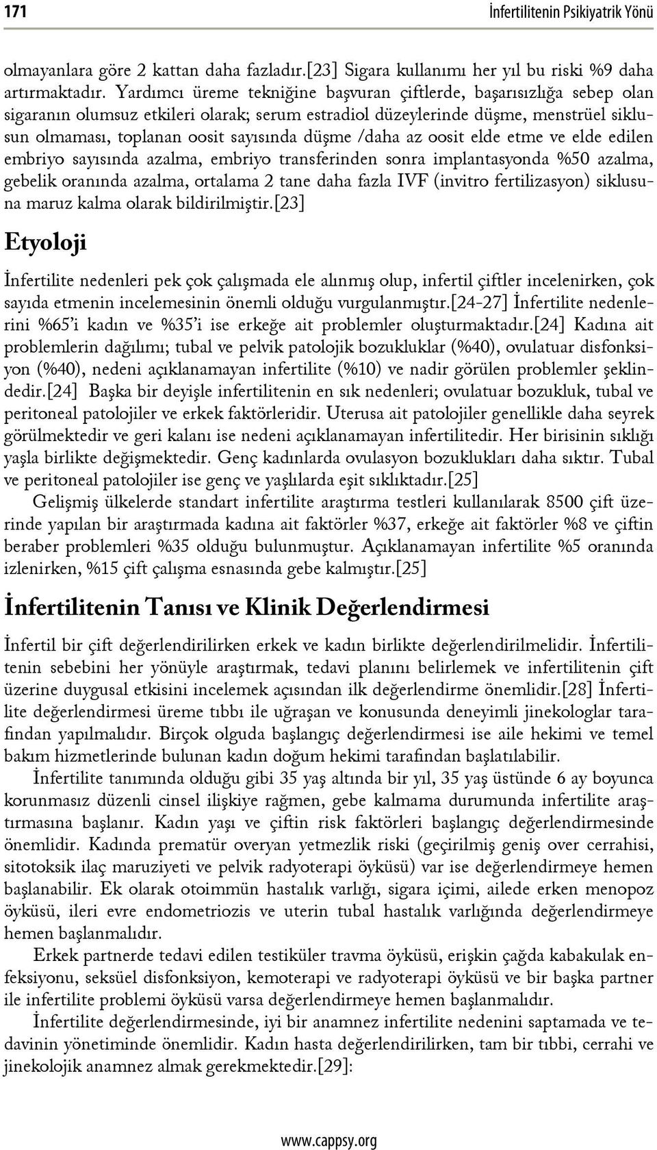 düşme /daha az oosit elde etme ve elde edilen embriyo sayısında azalma, embriyo transferinden sonra implantasyonda %50 azalma, gebelik oranında azalma, ortalama 2 tane daha fazla IVF (invitro