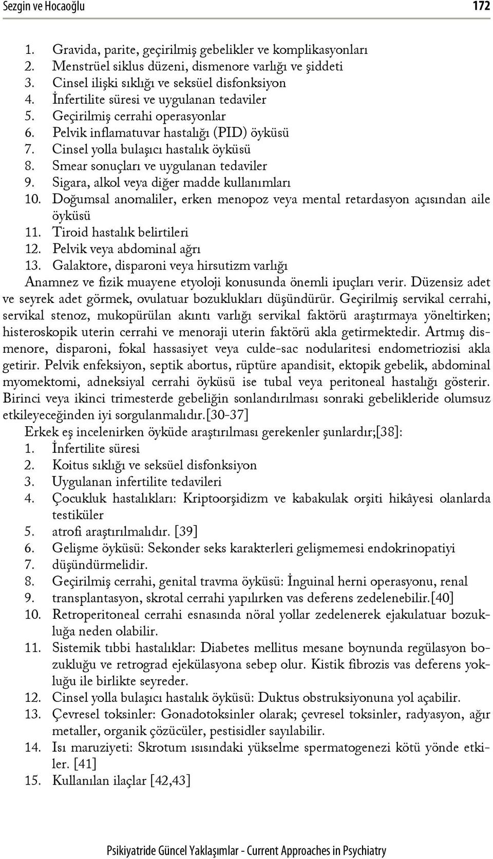 Smear sonuçları ve uygulanan tedaviler 9. Sigara, alkol veya diğer madde kullanımları 10. Doğumsal anomaliler, erken menopoz veya mental retardasyon açısından aile öyküsü 11.