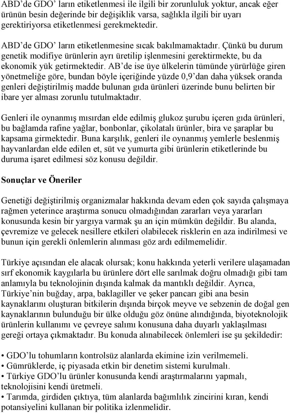 AB de ise üye ülkelerin tümünde yürürlüğe giren yönetmeliğe göre, bundan böyle içeriğinde yüzde 0,9 dan daha yüksek oranda genleri değiştirilmiş madde bulunan gıda ürünleri üzerinde bunu belirten bir