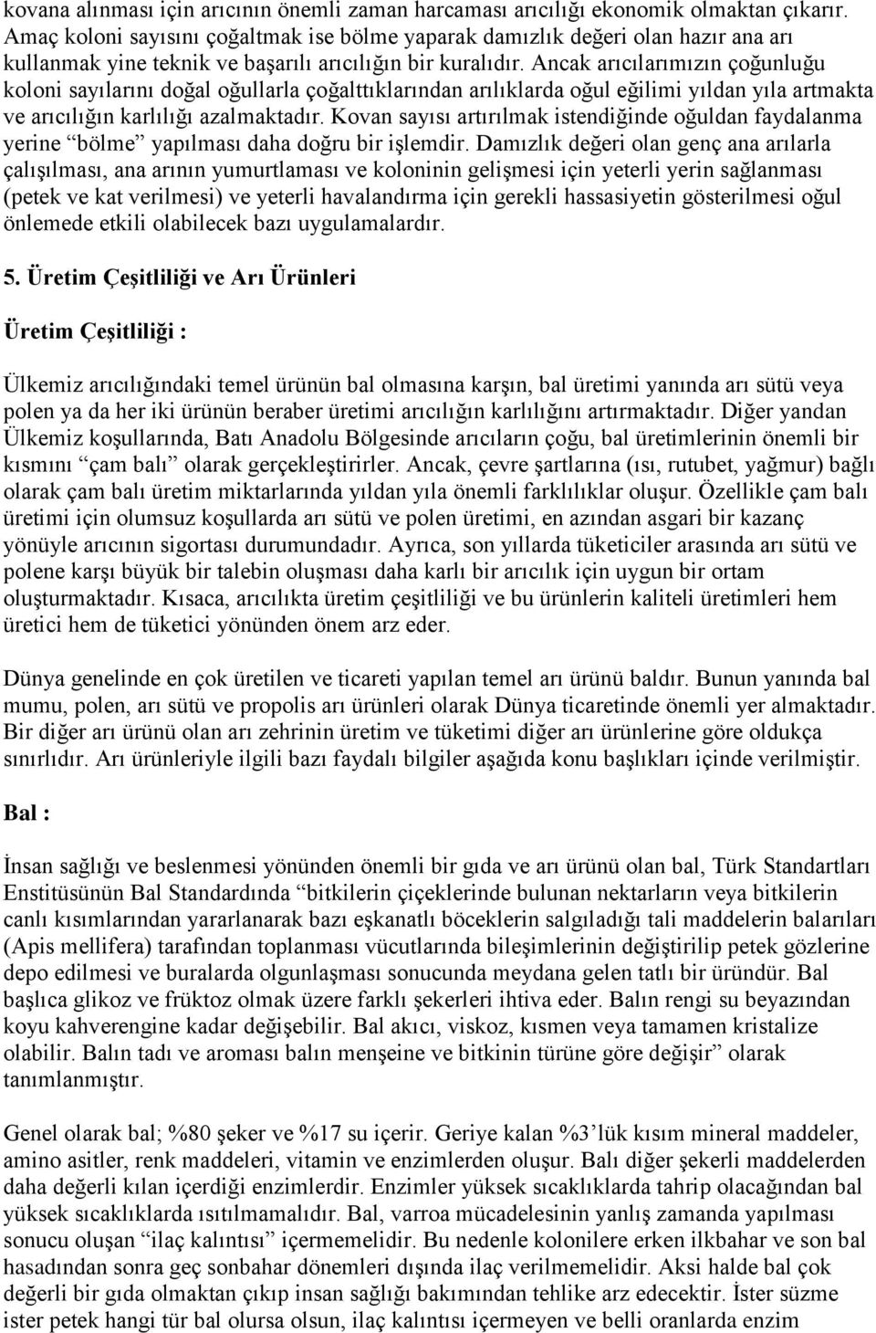 Ancak arıcılarımızın çoğunluğu koloni sayılarını doğal oğullarla çoğalttıklarından arılıklarda oğul eğilimi yıldan yıla artmakta ve arıcılığın karlılığı azalmaktadır.