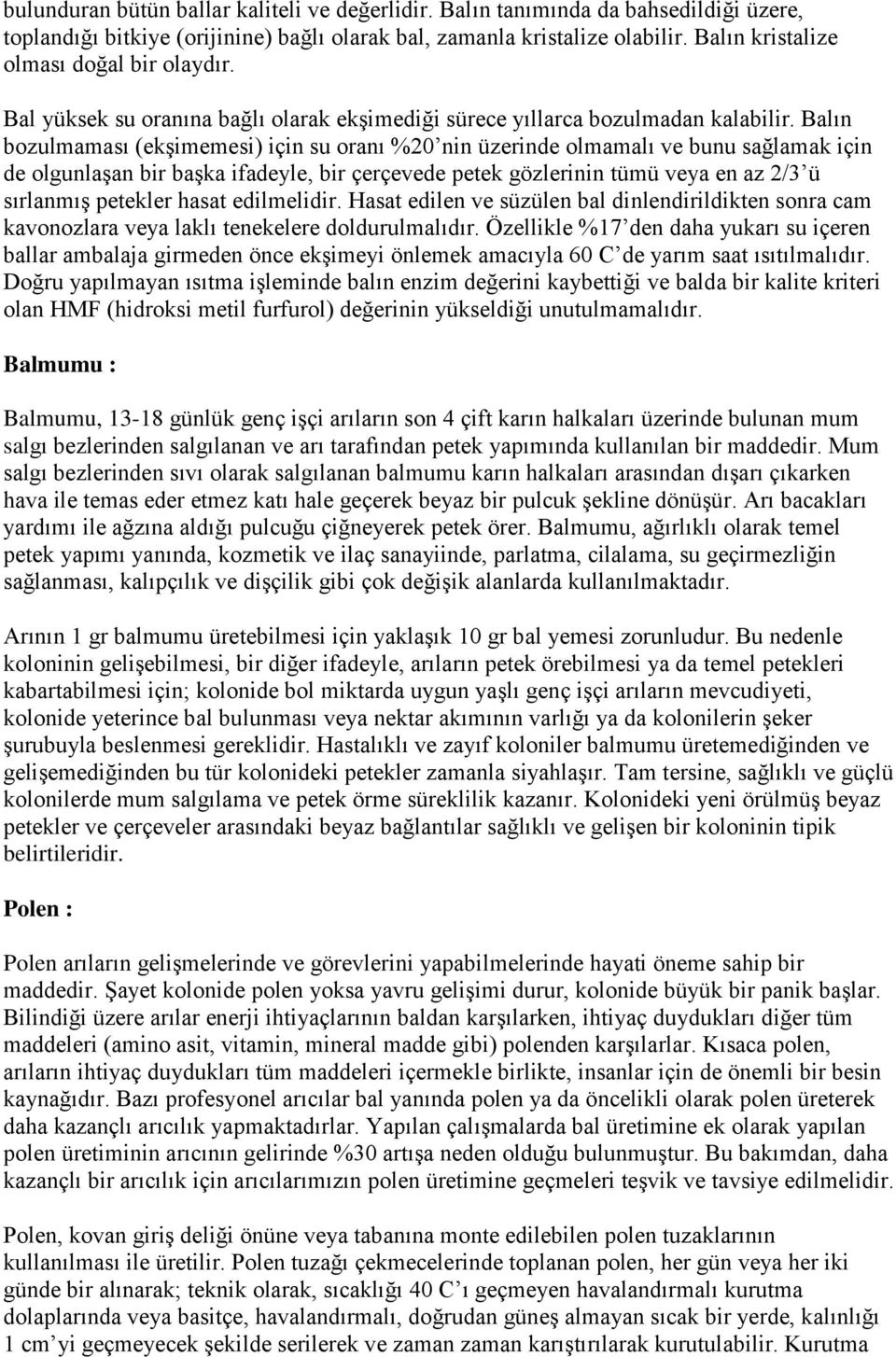 Balın bozulmaması (ekşimemesi) için su oranı %20 nin üzerinde olmamalı ve bunu sağlamak için de olgunlaşan bir başka ifadeyle, bir çerçevede petek gözlerinin tümü veya en az 2/3 ü sırlanmış petekler