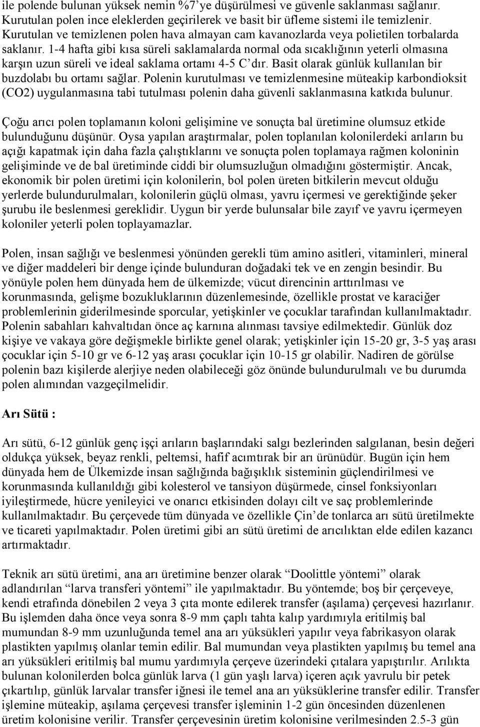 1-4 hafta gibi kısa süreli saklamalarda normal oda sıcaklığının yeterli olmasına karşın uzun süreli ve ideal saklama ortamı 4-5 C dır. Basit olarak günlük kullanılan bir buzdolabı bu ortamı sağlar.