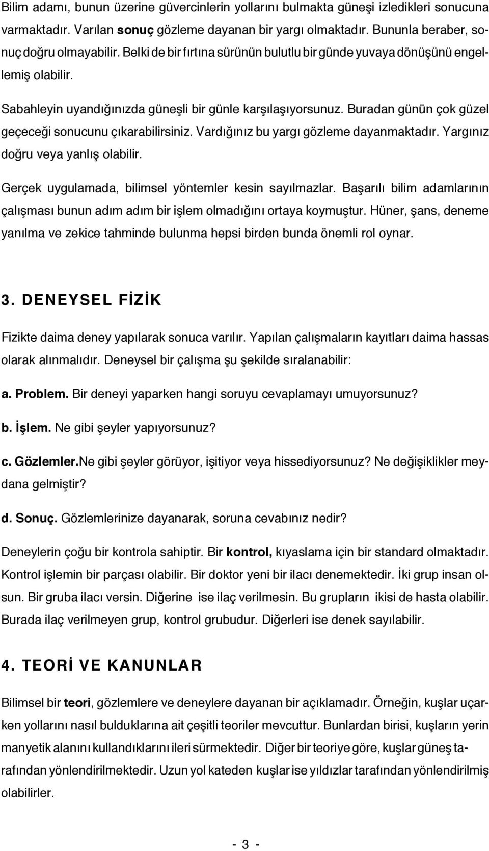 Buradan günün çok güzel geçeceği sonucunu çıkarabilirsiniz. Vardığınız bu yargı gözleme dayanmaktadır. Yargınız doğru veya yanlış olabilir. Gerçek uygulamada, bilimsel yöntemler kesin sayılmazlar.