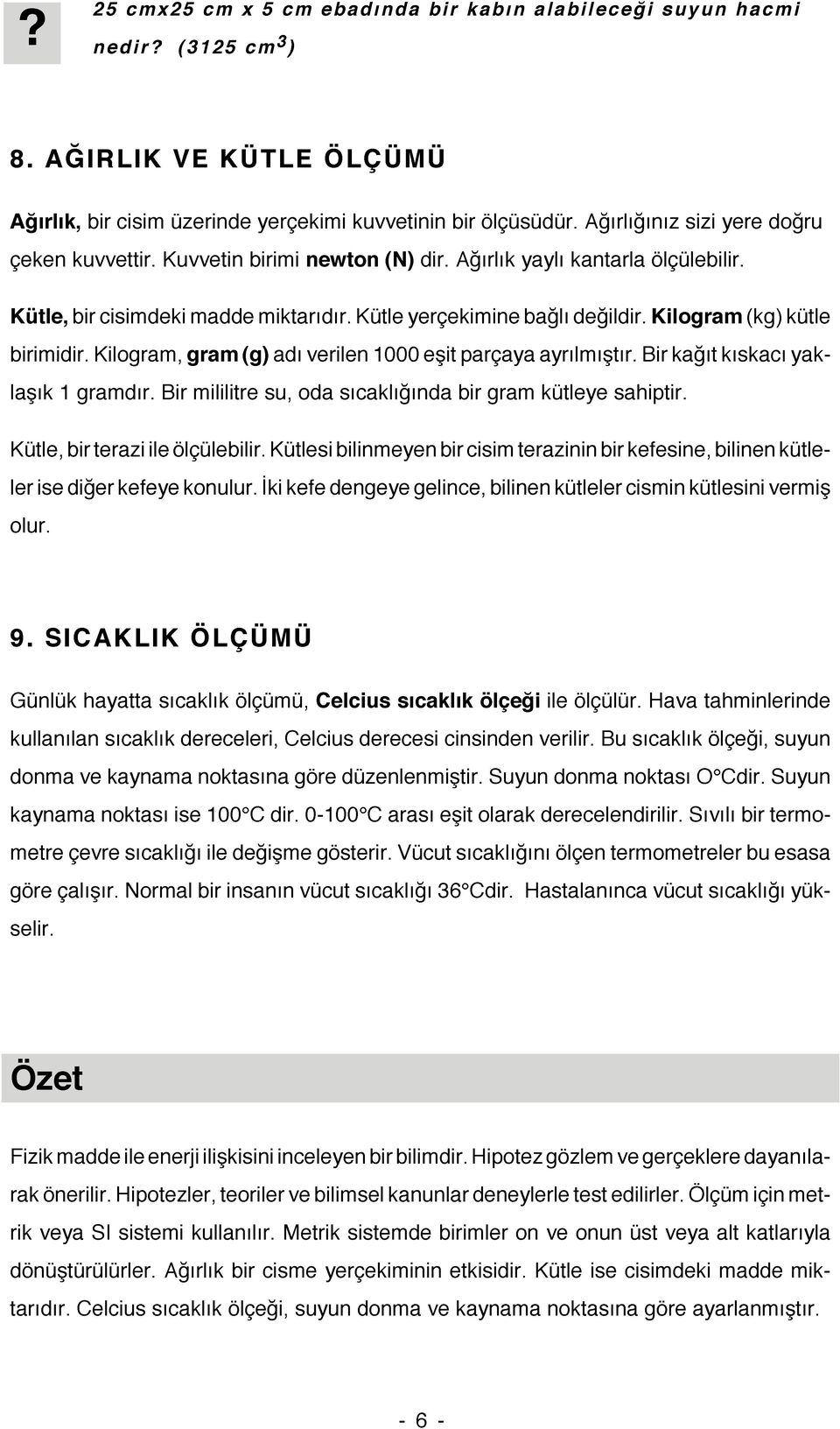 Kilogram (kg) kütle birimidir. Kilogram, gram (g) adı verilen 1000 eşit parçaya ayrılmıştır. Bir kağıt kıskacı yaklaşık 1 gramdır. Bir mililitre su, oda sıcaklığında bir gram kütleye sahiptir.