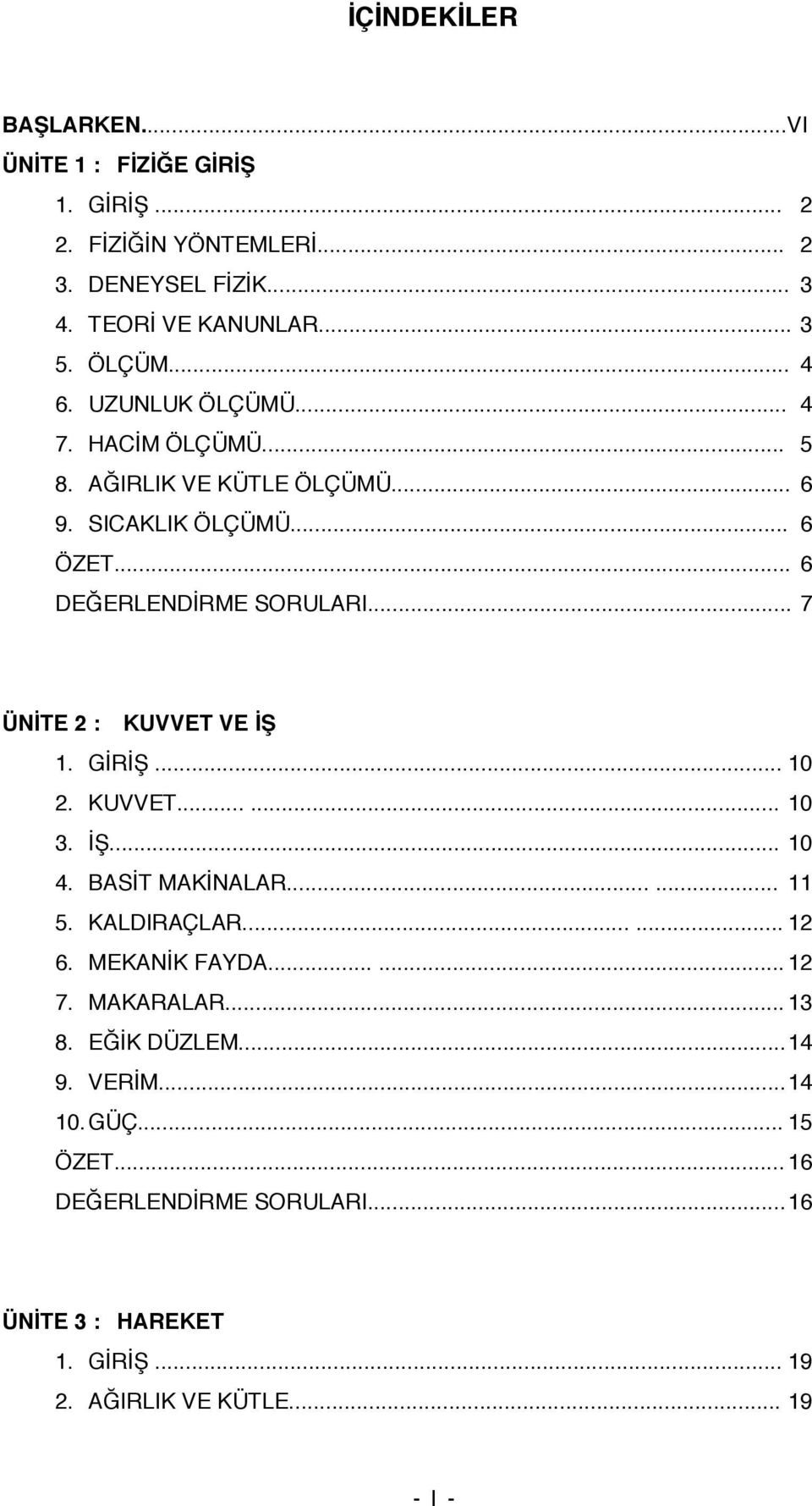 .. 7 ÜNİTE 2 : KUVVET VE İŞ 1. GİRİŞ... 10 2. KUVVET...... 10 3. İŞ... 10 4. BASİT MAKİNALAR...... 11 5. KALDIRAÇLAR...... 12 6. MEKANİK FAYDA...... 12 7.