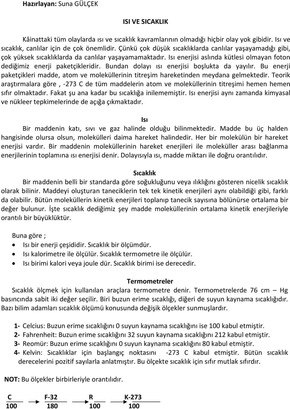 Bundan dolayı ısı enerjisi boşlukta da yayılır. Bu enerji paketçikleri madde, atom ve moleküllerinin titreşim hareketinden meydana gelmektedir.