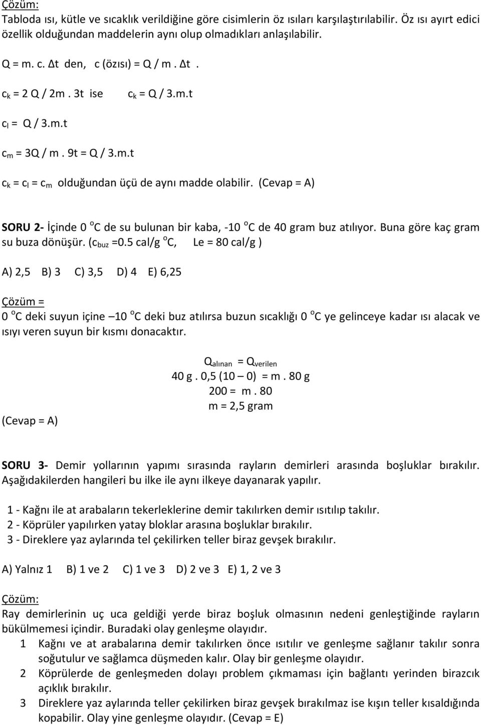 (Cevap = A) SORU 2- İçinde 0 o C de su bulunan bir kaba, -10 o C de 40 gram buz atılıyor. Buna göre kaç gram su buza dönüşür. (c buz =0.