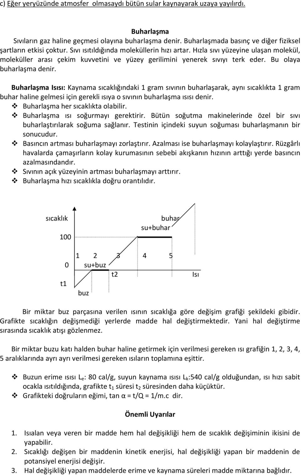 Hızla sıvı yüzeyine ulaşan molekül, moleküller arası çekim kuvvetini ve yüzey gerilimini yenerek sıvıyı terk eder. Bu olaya buharlaşma denir.