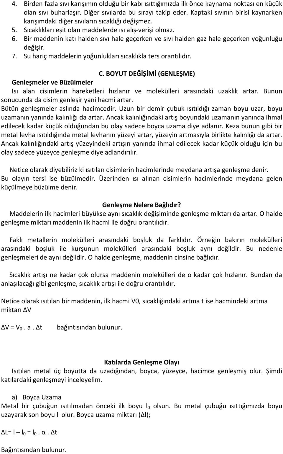 Bir maddenin katı halden sıvı hale geçerken ve sıvı halden gaz hale geçerken yoğunluğu değişir. 7. Su hariç maddelerin yoğunlukları sıcaklıkla ters orantılıdır. C.