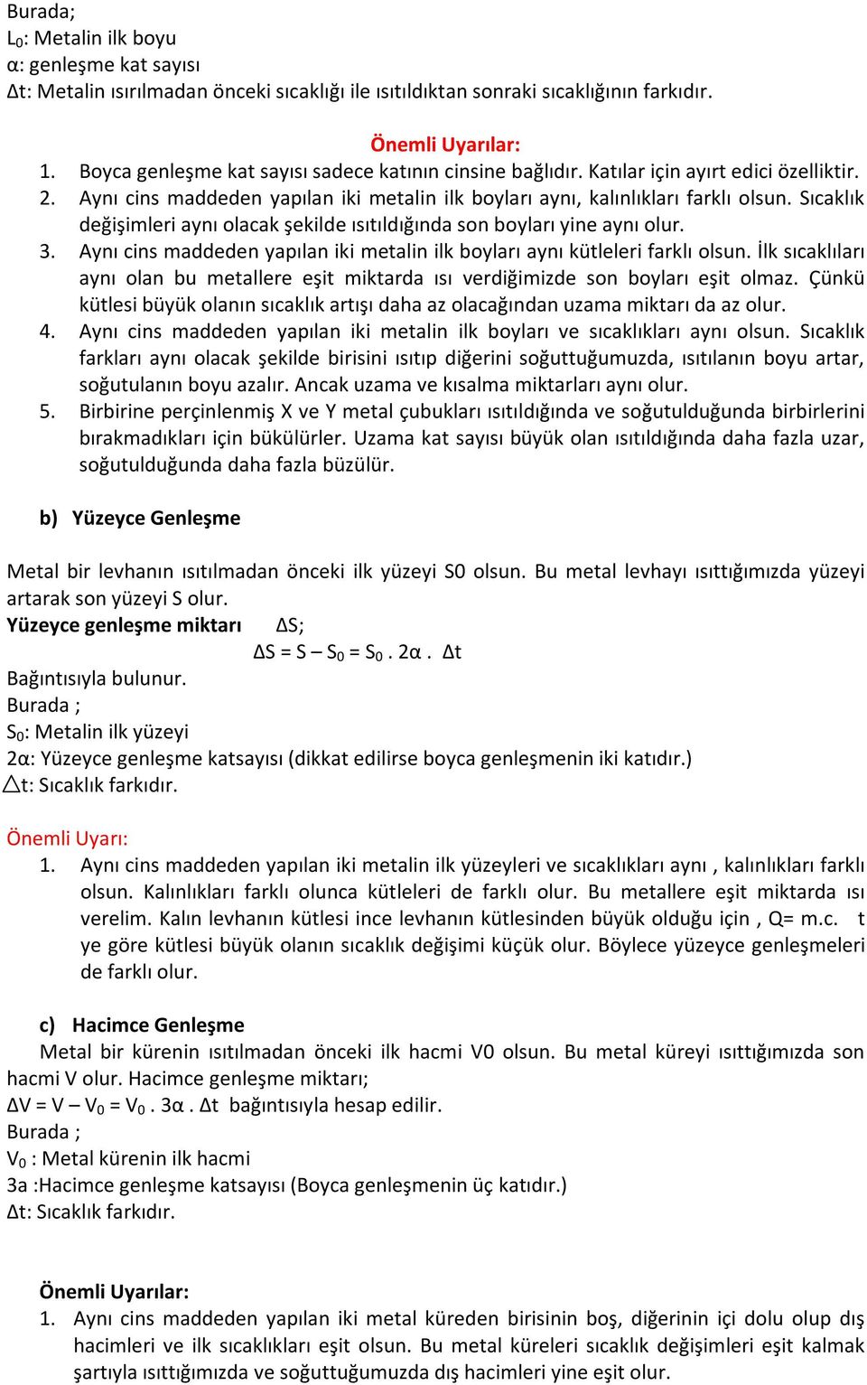 Sıcaklık değişimleri aynı olacak şekilde ısıtıldığında son boyları yine aynı olur. 3. Aynı cins maddeden yapılan iki metalin ilk boyları aynı kütleleri farklı olsun.