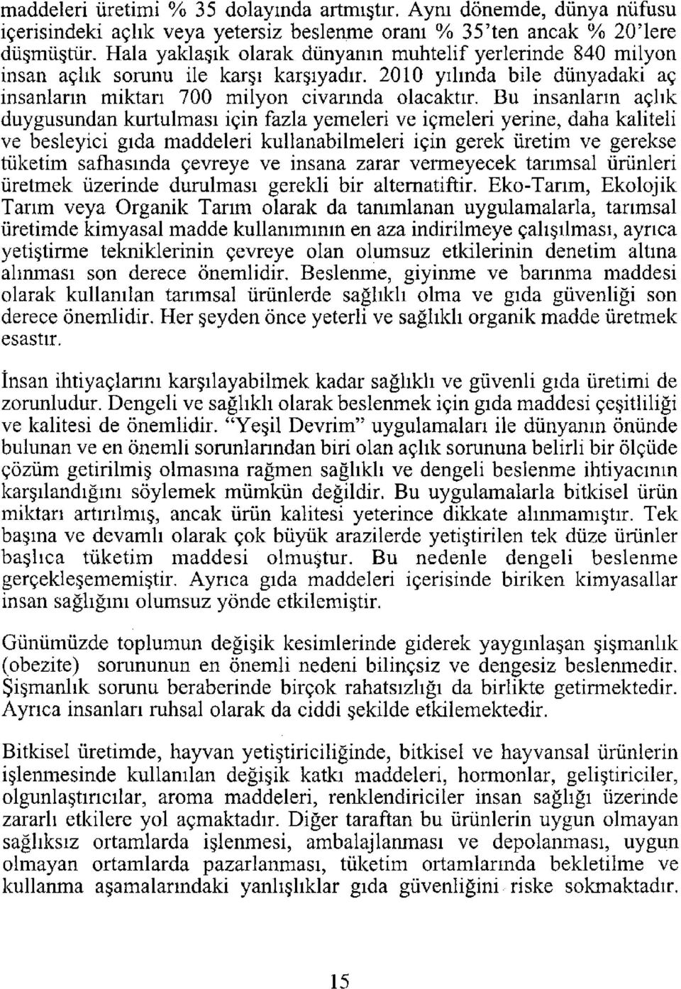 Bu insanların açlık duygusundan kurtulması için fazla yemeleri ve içmeleri yerine, daha kaliteli ve besleyici gıda maddeleri kullanabilmeleri için gerek üretim ve gerekse tüketim safhasında çevreye