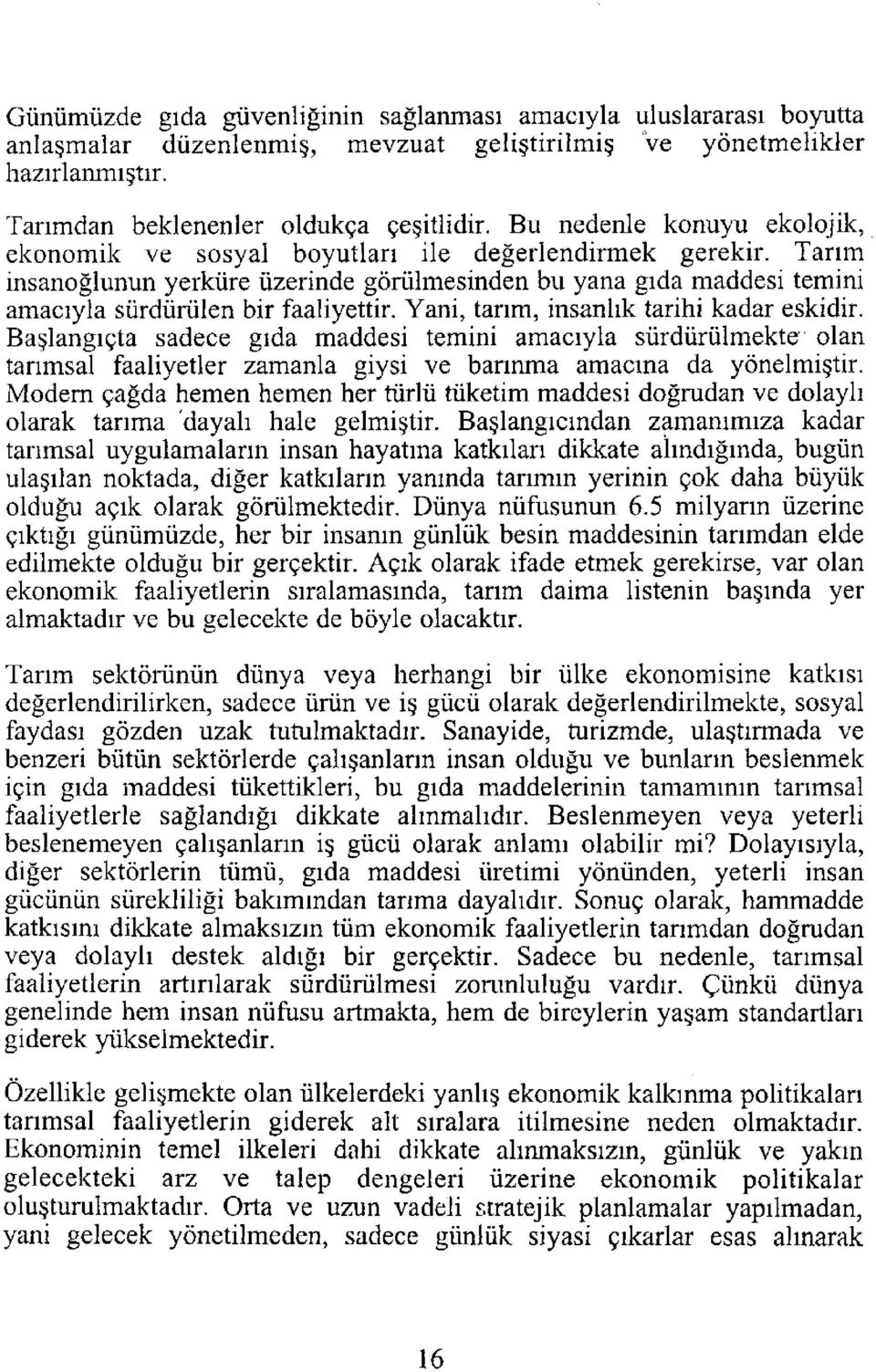 Yani, tarım, insanlık tarihi kadar eskidir. Başlangıçta sadece gıda maddesi temini amacıyla sürdürülmekte olan tarımsal faaliyetler zamanla giysi ve barınma amacına da yönelmiştir.