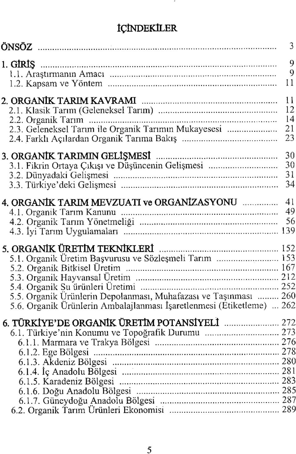 ORGANİK TARIM MEVZUATI ve ORGANİZASYONU 41 4.1. Organik Tarım Kanunu. 49 4.2. Organik Tarım Yönetmeliği 56 4.3. İyi Tarım Uygulamaları 139 5. ORGANİK ÜRETİM TEKNİKLERİ 152 5.1. Organik Üretim Başvurusu ve Sözleşmeli Tarım 153 5.