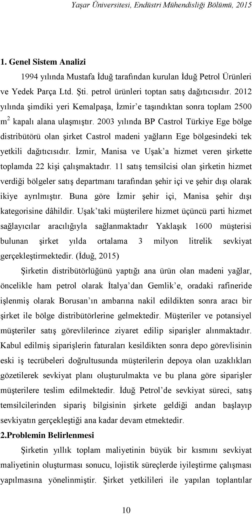 2003 yılında BP Castrol Türkiye Ege bölge distribütörü olan şirket Castrol madeni yağların Ege bölgesindeki tek yetkili dağıtıcısıdır.