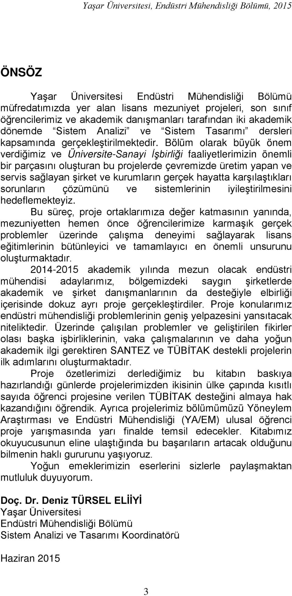 Bölüm olarak büyük önem verdiğimiz ve Üniversite-Sanayi İşbirliği faaliyetlerimizin önemli bir parçasını oluşturan bu projelerde çevremizde üretim yapan ve servis sağlayan şirket ve kurumların gerçek