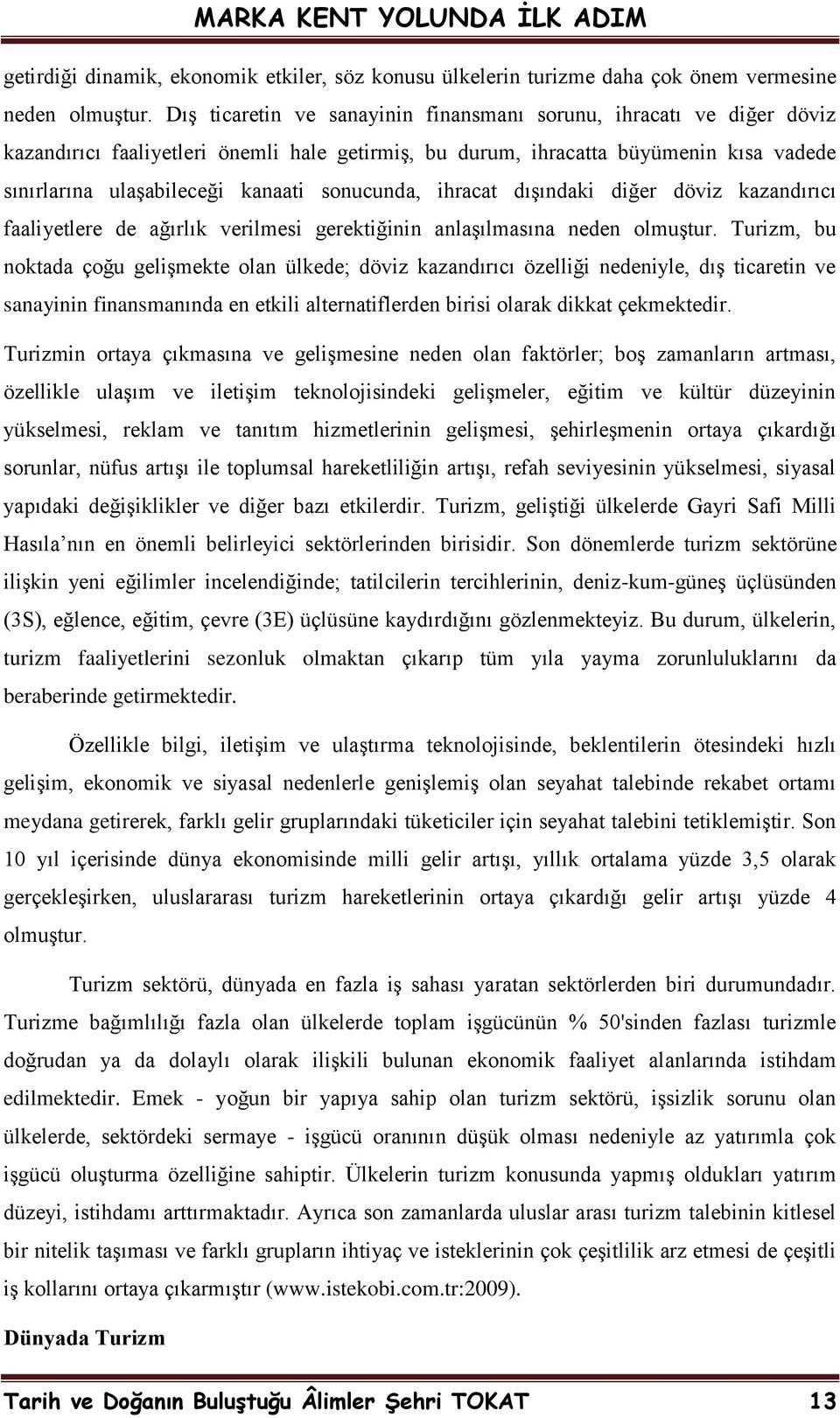 sonucunda, ihracat dıģındaki diğer döviz kazandırıcı faaliyetlere de ağırlık verilmesi gerektiğinin anlaģılmasına neden olmuģtur.