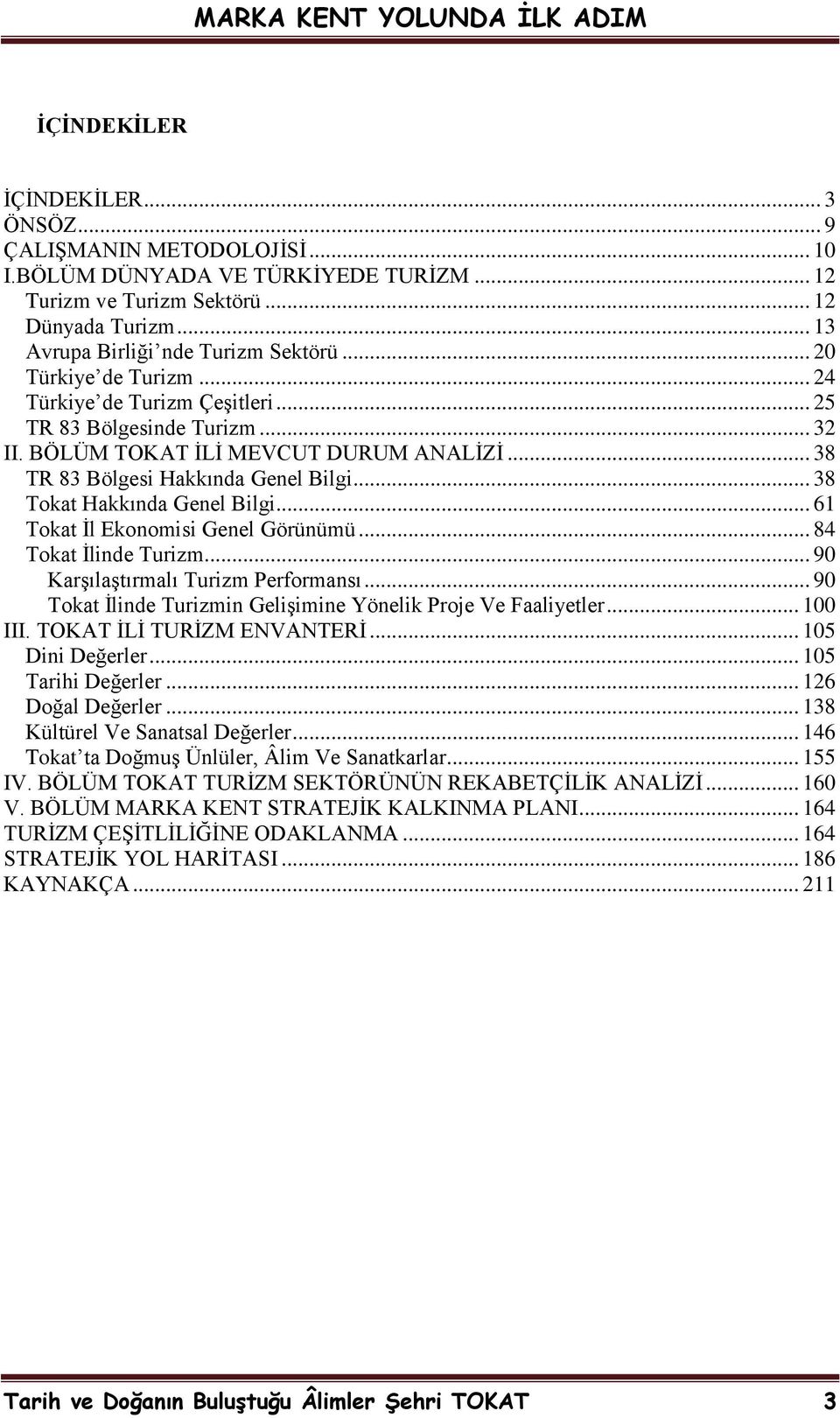 .. 38 Tokat Hakkında Genel Bilgi... 61 Tokat Ġl Ekonomisi Genel Görünümü... 84 Tokat Ġlinde Turizm... 90 KarĢılaĢtırmalı Turizm Performansı.