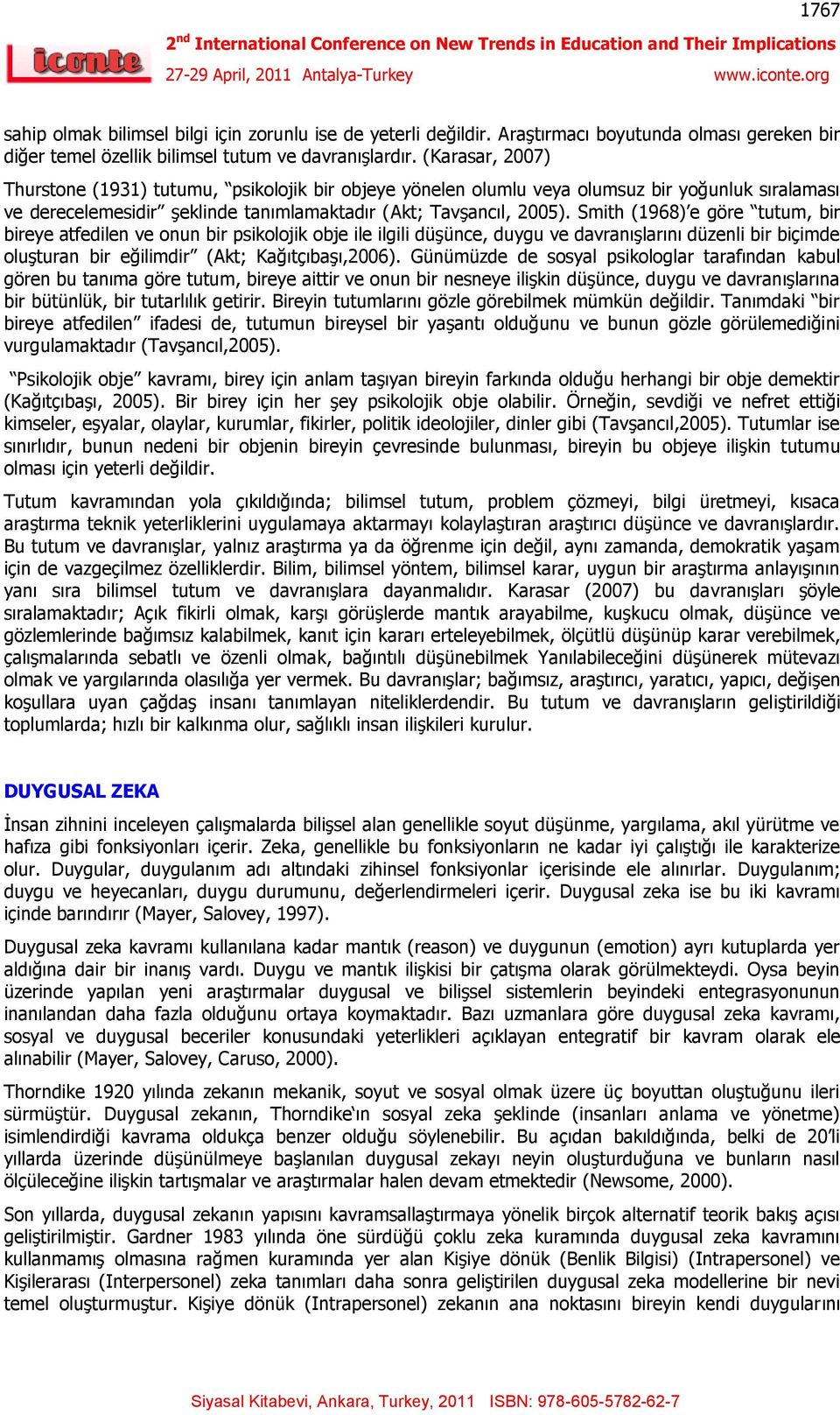 Smith (1968) e göre tutum, bir bireye atfedilen ve onun bir psikolojik obje ile ilgili düşünce, duygu ve davranışlarını düzenli bir biçimde oluşturan bir eğilimdir (Akt; Kağıtçıbaşı,2006).