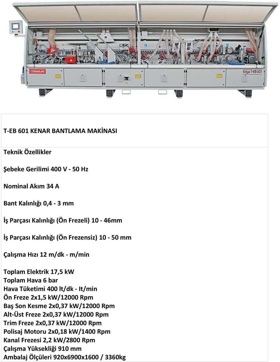 bar Hava Tüketimi 400 lt/dk - It/min Ön Freze 2x1,5 kw/12000 Rpm Baş Son Kesme 2x0,37 kw/12000 Rpm Alt-Üst Freze 2x0,37 kw/12000 Rpm Trim